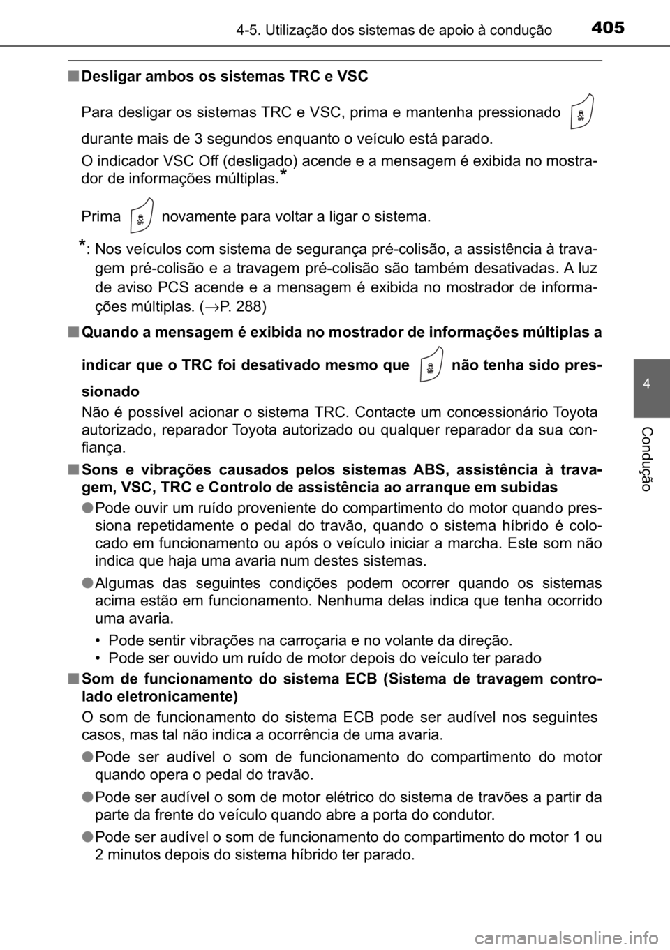TOYOTA C_HR HYBRID 2017  Manual de utilização (in Portuguese) 405������8�W�L�O�L�]�D�o�m�R��G�R�V��V�L�V�W�H�P�D�V��G�H��D�S�R�L�R��j��F�R�Q�G�X�o�m�R
�
�&�R�Q�G�X�o�m�R
■��H�V�O�L�J�D�U��D�P�E�R�V��R�V��V�L�V�W�H�P�D�V��7�5�&��H��9�6�&
�3�D