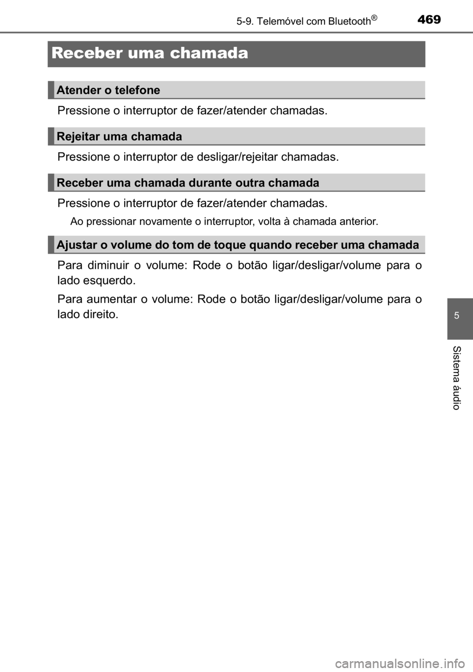 TOYOTA C_HR HYBRID 2017  Manual de utilização (in Portuguese) 469
�
������7�H�O�H�P�y�Y�H�O��F�R�P��%�O�X�H�W�R�R�W�K�Š
�6�L�V�W�H�P�D��i�X�G�L�R
Receber uma chamada
�3�U�H�V�V�L�R�Q�H��R��L�Q�W�H�U�U�X�S�W�R�U��G�H��I�D�]�H�U��D�W�H�Q�G�H�U��F�K