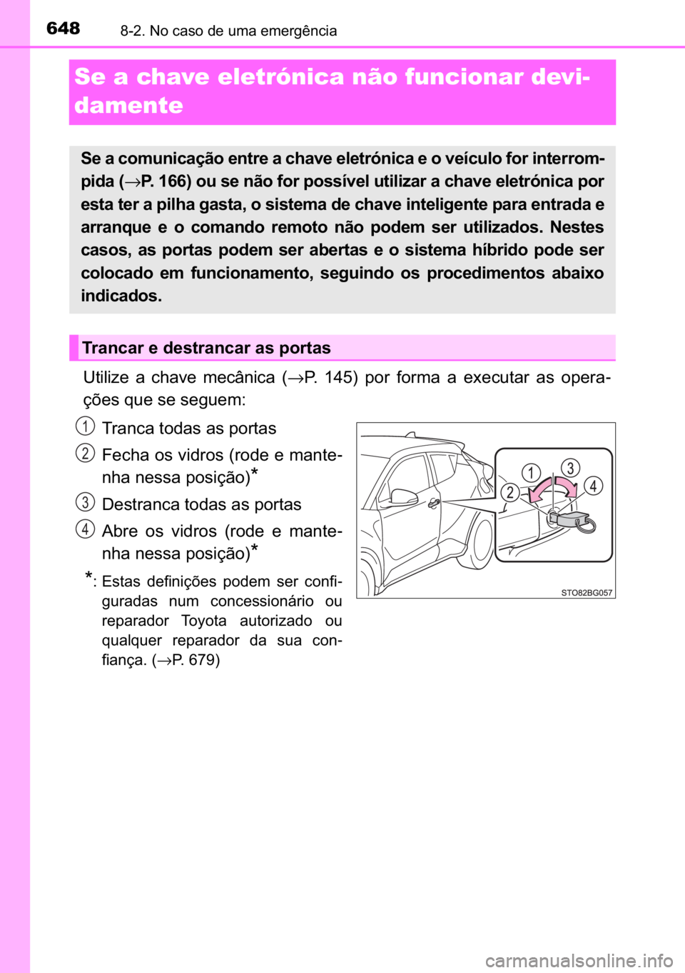 TOYOTA C_HR HYBRID 2017  Manual de utilização (in Portuguese) 648������1�R��F�D�V�R��G�H��X�P�D��H�P�H�U�J�r�Q�F�L�D
Se a chave eletrónica não funcionar devi-
damente
�8�W�L�O�L�]�H� �D� �F�K�D�Y�H� �P�H�F�k�Q�L�F�D� �→�3�� ����� �S�R�U�