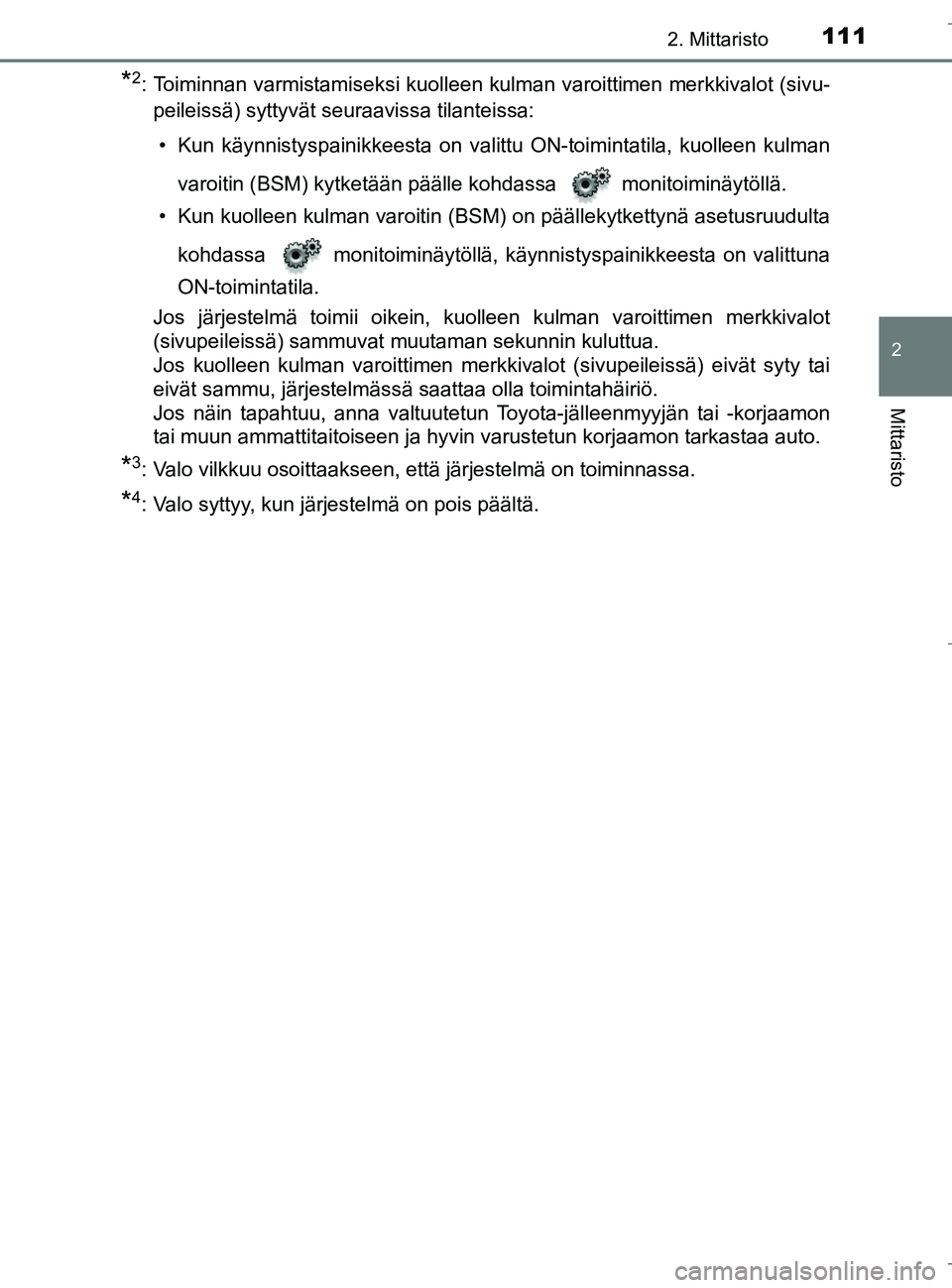 TOYOTA C_HR HYBRID 2017 Omistajan Käsikirja (in Finnish) 1112. Mittaristo
2
Mittaristo
C-HR_HV_OM_Europe_OM10538FI
*2: Toiminnan varmistamiseksi kuolleen kulman varoittimen merkkivalot (sivu-peileissä) syttyvät seuraavissa tilanteissa:
• Kun käynnistys TOYOTA C_HR HYBRID 2017 Omistajan Käsikirja (in Finnish) 1112. Mittaristo
2
Mittaristo
C-HR_HV_OM_Europe_OM10538FI
*2: Toiminnan varmistamiseksi kuolleen kulman varoittimen merkkivalot (sivu-peileissä) syttyvät seuraavissa tilanteissa:
• Kun käynnistys