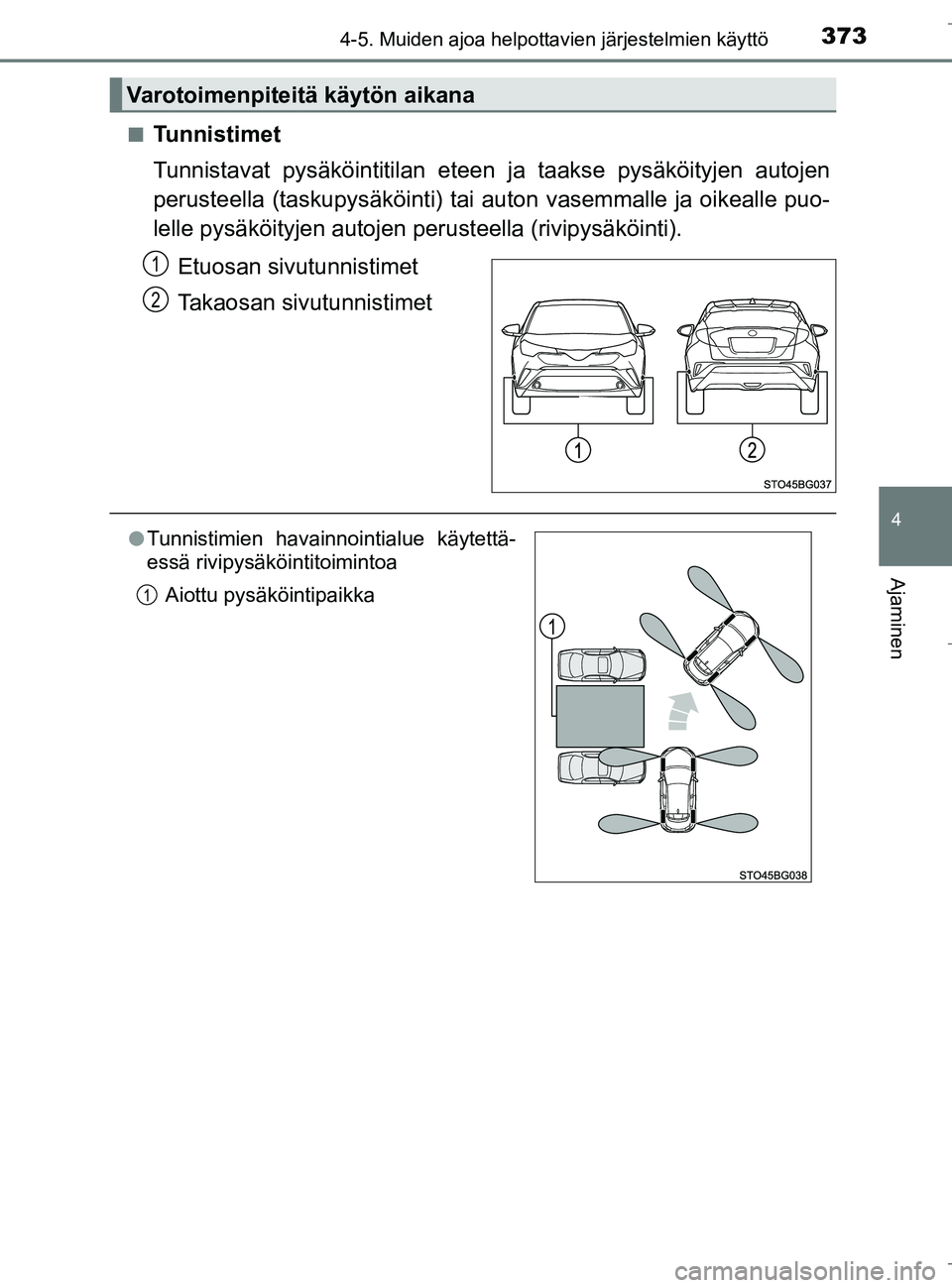 TOYOTA C_HR HYBRID 2017 Omistajan Käsikirja (in Finnish) 3734-5. Muiden ajoa helpottavien järjestelmien käyttö
4
Ajaminen
C-HR_HV_OM_Europe_OM10538FIn
Tunnistimet
Tunnistavat pysäköintitilan eteen ja taakse pysäköityjen autojen
perusteella (taskupysà TOYOTA C_HR HYBRID 2017 Omistajan Käsikirja (in Finnish) 3734-5. Muiden ajoa helpottavien järjestelmien käyttö
4
Ajaminen
C-HR_HV_OM_Europe_OM10538FIn
Tunnistimet
Tunnistavat pysäköintitilan eteen ja taakse pysäköityjen autojen
perusteella (taskupysÃ