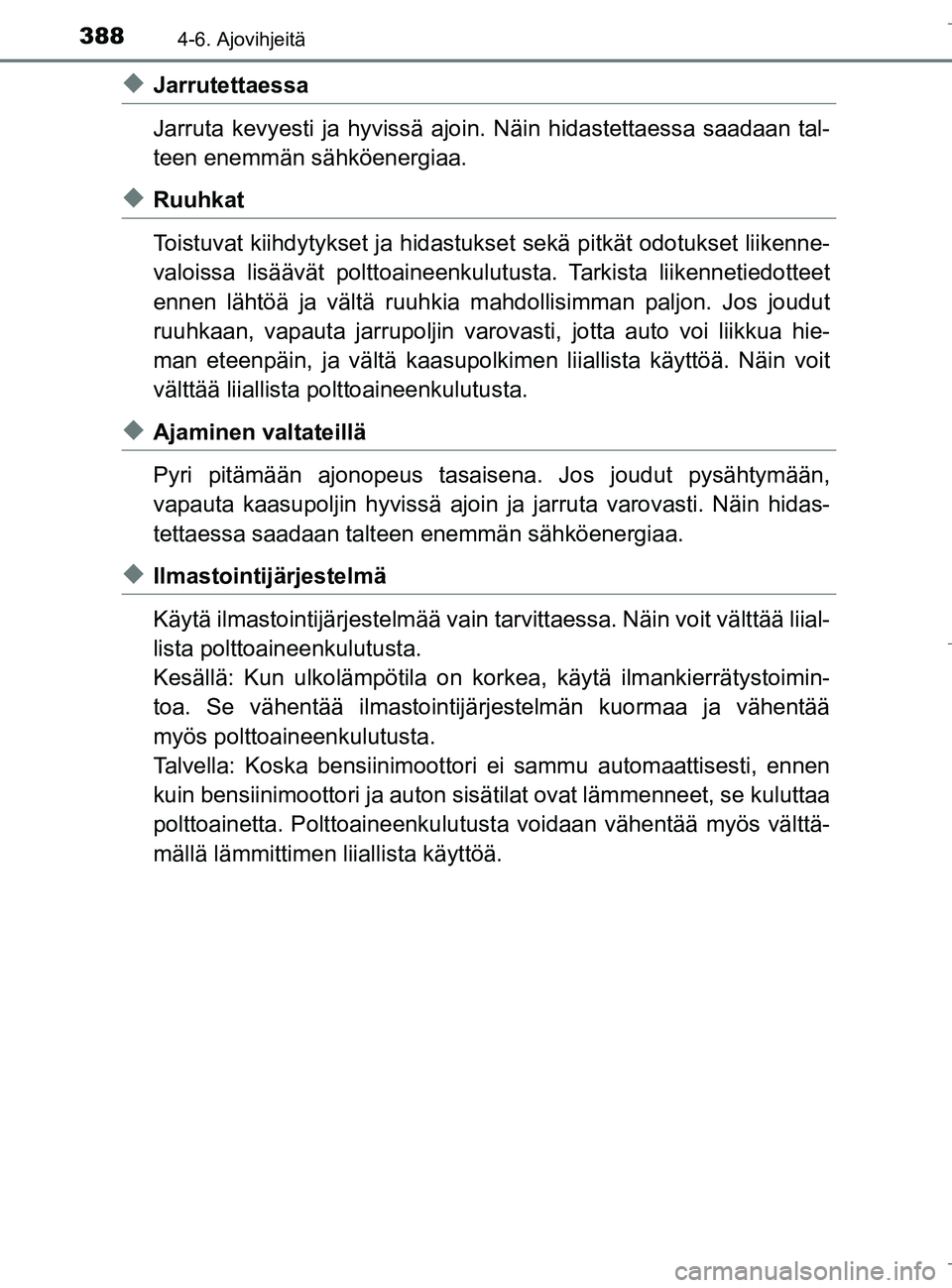 TOYOTA C_HR HYBRID 2017 Omistajan Käsikirja (in Finnish) 3884-6. Ajovihjeitä
C-HR_HV_OM_Europe_OM10538FI
uJarrutettaessa
Jarruta kevyesti ja hyvissä ajoin. Näin hidastettaessa saadaan tal-
teen enemmän sähköenergiaa.
uRuuhkat
Toistuvat kiihdytykset ja TOYOTA C_HR HYBRID 2017 Omistajan Käsikirja (in Finnish) 3884-6. Ajovihjeitä
C-HR_HV_OM_Europe_OM10538FI
uJarrutettaessa
Jarruta kevyesti ja hyvissä ajoin. Näin hidastettaessa saadaan tal-
teen enemmän sähköenergiaa.
uRuuhkat
Toistuvat kiihdytykset ja