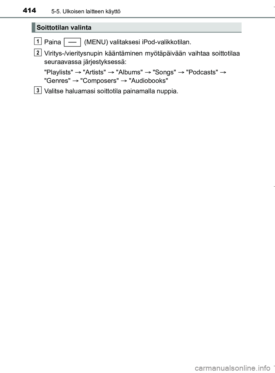 TOYOTA C_HR HYBRID 2017  Omistajan Käsikirja (in Finnish) 4145-5. Ulkoisen laitteen käyttö
C-HR_HV_OM_Europe_OM10538FI
Paina   (MENU) valitaksesi iPod-valikkotilan.
Viritys-/vieritysnupin  kääntäminen myötäpäivään  vaihtaa soittotilaa
seuraavassa j