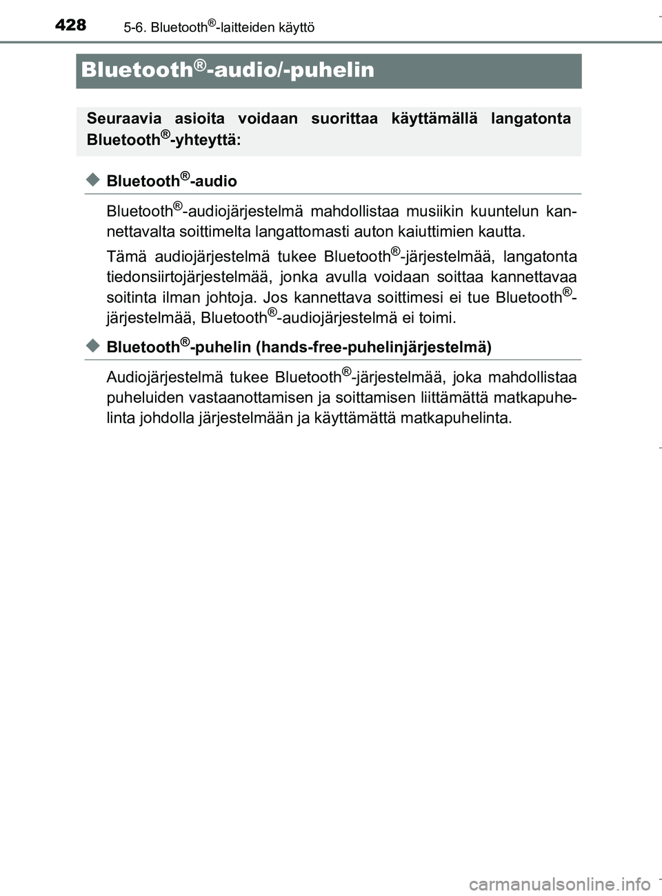TOYOTA C_HR HYBRID 2017  Omistajan Käsikirja (in Finnish) 4285-6. Bluetooth®-laitteiden käyttö
C-HR_HV_OM_Europe_OM10538FI
Bluetooth®-audio/-puhelin
uBluetooth®-audio
Bluetooth
®-audiojärjestelmä mahdollistaa musiikin kuuntelun kan-
nettavalta soitti