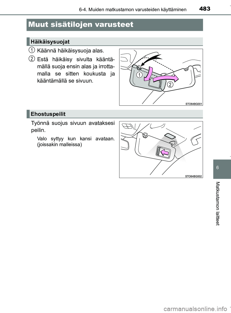 TOYOTA C_HR HYBRID 2017  Omistajan Käsikirja (in Finnish) 4836-4. Muiden matkustamon varusteiden käyttäminen
C-HR_HV_OM_Europe_OM10538FI
6
Matkustamon laitteet
Muut sisätilojen varusteet
Käännä häikäisy suoja alas.
Estä häikäisy sivulta kääntä-