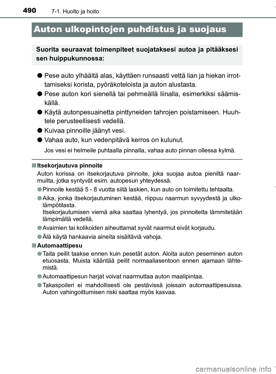 TOYOTA C_HR HYBRID 2017 Omistajan Käsikirja (in Finnish) 4907-1. Huolto ja hoito
C-HR_HV_OM_Europe_OM10538FI
Auton ulkopintojen puhdistus ja suojaus
lPese auto ylhäältä alas, käyttäen runsaasti vettä lian ja hiekan irrot-
tamiseksi korista, pyöräkot TOYOTA C_HR HYBRID 2017 Omistajan Käsikirja (in Finnish) 4907-1. Huolto ja hoito
C-HR_HV_OM_Europe_OM10538FI
Auton ulkopintojen puhdistus ja suojaus
lPese auto ylhäältä alas, käyttäen runsaasti vettä lian ja hiekan irrot-
tamiseksi korista, pyöräkot