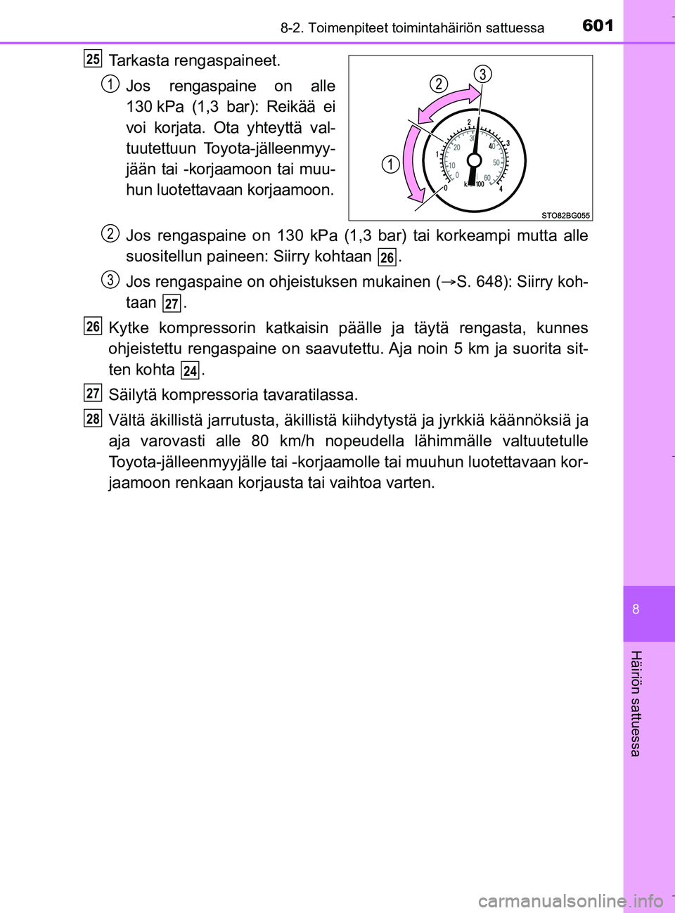 TOYOTA C_HR HYBRID 2017  Omistajan Käsikirja (in Finnish) 6018-2. Toimenpiteet toimintahäiriön sattuessa
C-HR_HV_OM_Europe_OM10538FI
8
Häiriön sattuessa
Tarkasta rengaspaineet.Jos rengaspaine on alle
130 kPa (1,3 bar): Reikää ei
voi korjata. Ota yhteyt