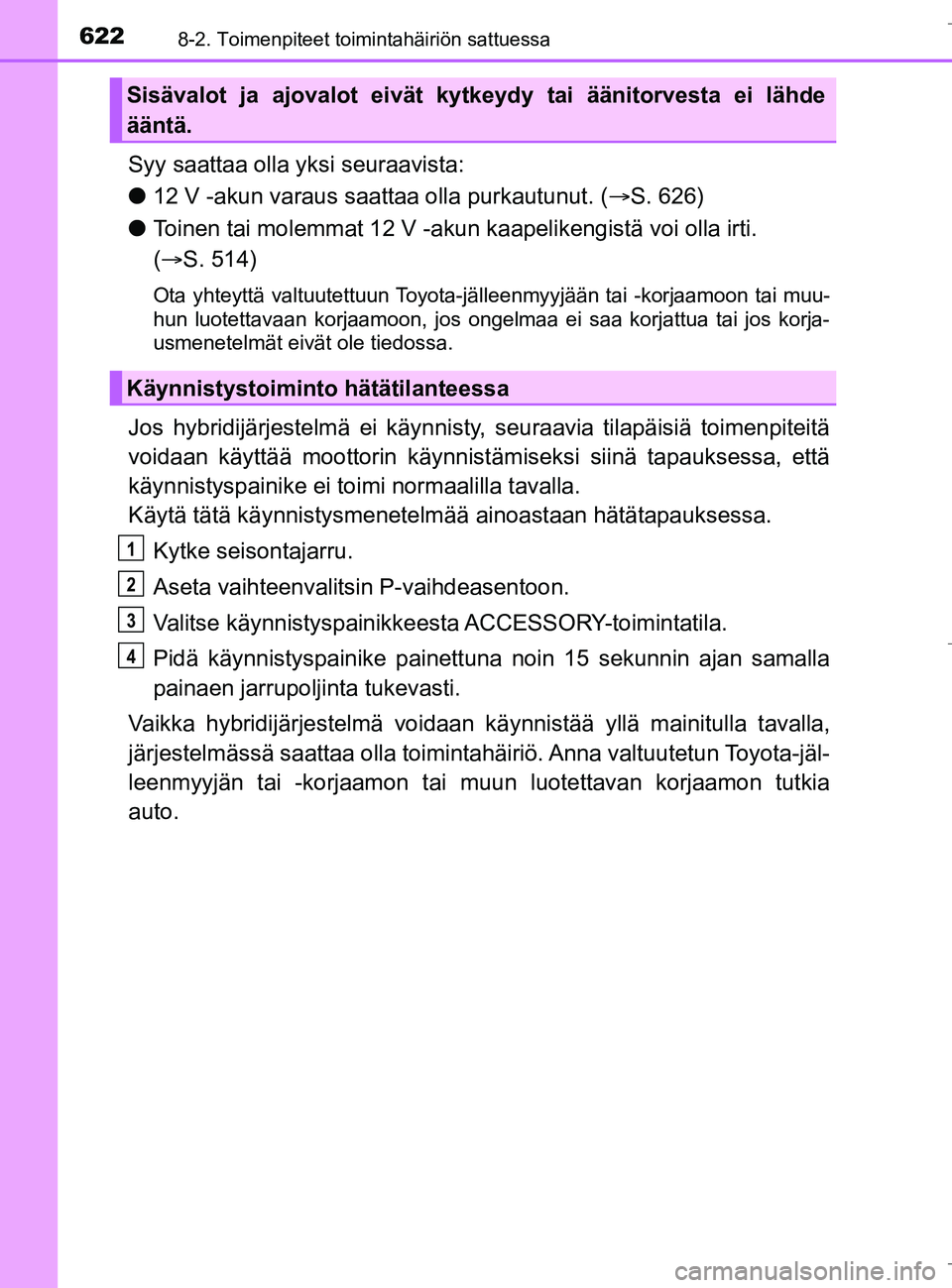 TOYOTA C_HR HYBRID 2017  Omistajan Käsikirja (in Finnish) 6228-2. Toimenpiteet toimintahäiriön sattuessa
C-HR_HV_OM_Europe_OM10538FI
Syy saattaa olla yksi seuraavista:
l12 V -akun varaus saattaa olla purkautunut. ( S. 626)
l Toinen tai molemmat 12 V -ak