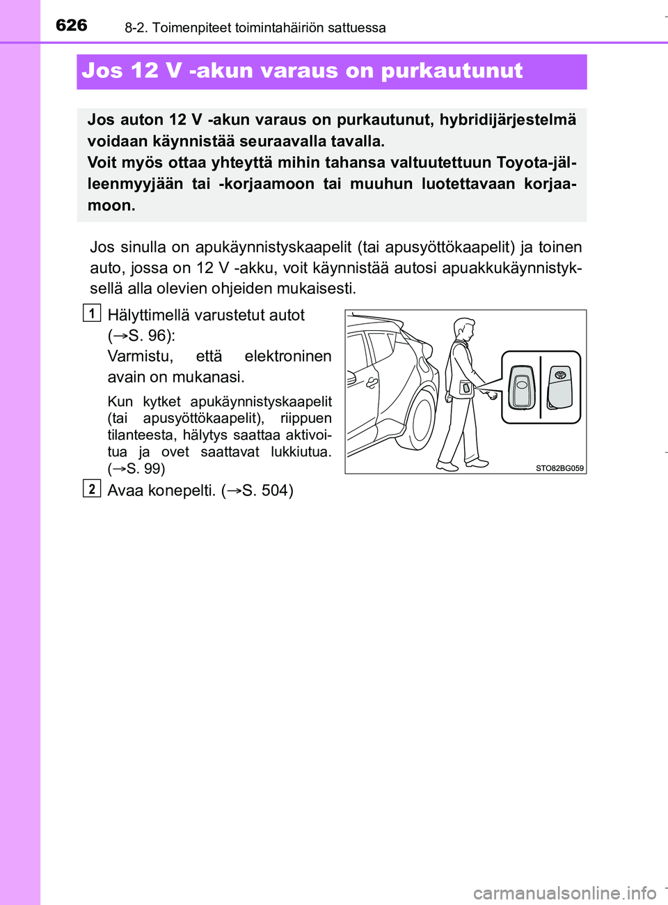 TOYOTA C_HR HYBRID 2017  Omistajan Käsikirja (in Finnish) 6268-2. Toimenpiteet toimintahäiriön sattuessa
C-HR_HV_OM_Europe_OM10538FI
Jos 12 V -akun varaus on purkautunut
Jos sinulla on apukäynnistyskaapelit  (tai apusyöttökaapelit) ja toinen
auto, jossa