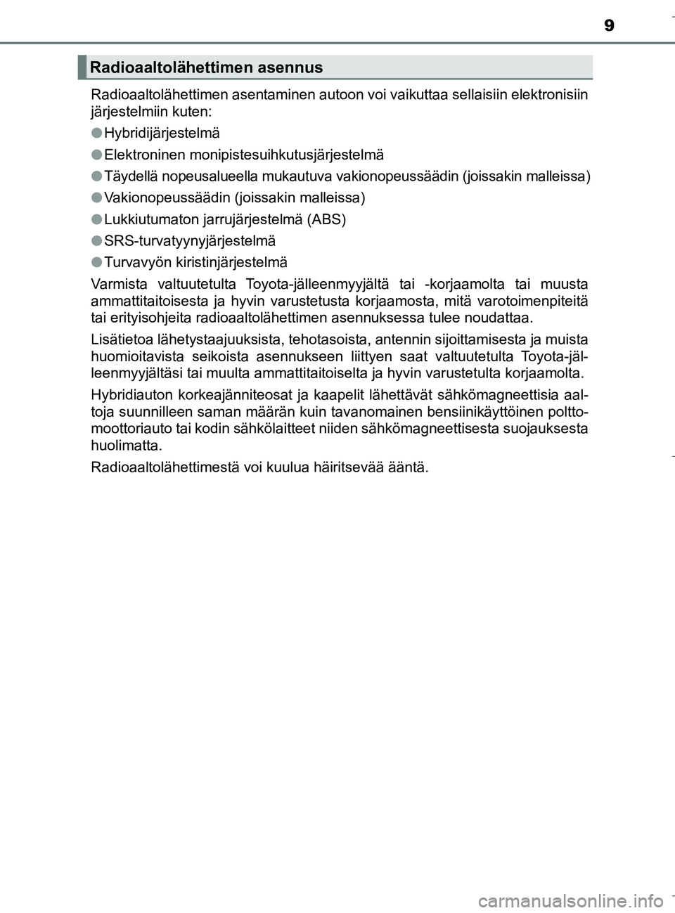 TOYOTA C_HR HYBRID 2017 Omistajan Käsikirja (in Finnish) 9
C-HR_HV_OM_Europe_OM10538FIRadioaaltolähettimen asentaminen autoon voi vaikuttaa sellaisiin elektronisiin
järjestelmiin kuten:
l
Hybridijärjestelmä
l Elektroninen monipistesuihkutusjärjestelmä TOYOTA C_HR HYBRID 2017 Omistajan Käsikirja (in Finnish) 9
C-HR_HV_OM_Europe_OM10538FIRadioaaltolähettimen asentaminen autoon voi vaikuttaa sellaisiin elektronisiin
järjestelmiin kuten:
l
Hybridijärjestelmä
l Elektroninen monipistesuihkutusjärjestelmä