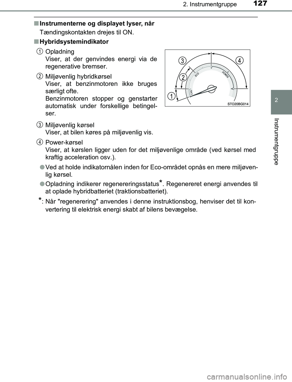 TOYOTA C_HR HYBRID 2016  Brugsanvisning (in Danish) 1272. Instrumentgruppe
2
Instrumentgruppe
C-HR_HV_OM_Europe_OM10538DK
nInstrumenterne og displayet lyser, når
Tændingskontakten drejes til ON.
n Hybridsystemindikator
Miljøvenlig kørsel 
Viser, at