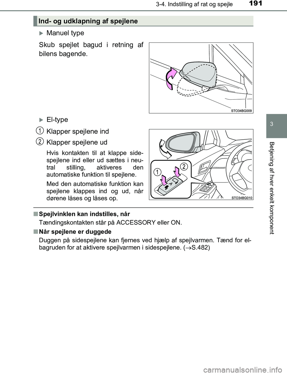 TOYOTA C_HR HYBRID 2016 Brugsanvisning (in Danish) 1913-4. Indstilling af rat og spejle
3
Betjening af hver enkelt komponent
C-HR_HV_OM_Europe_OM10538DK
Manuel type
Skub spejlet bagud i retning af
bilens bagende.
El-type
Klapper spejlene ind
Kla TOYOTA C_HR HYBRID 2016 Brugsanvisning (in Danish) 1913-4. Indstilling af rat og spejle
3
Betjening af hver enkelt komponent
C-HR_HV_OM_Europe_OM10538DK
Manuel type
Skub spejlet bagud i retning af
bilens bagende.
El-type
Klapper spejlene ind
Kla