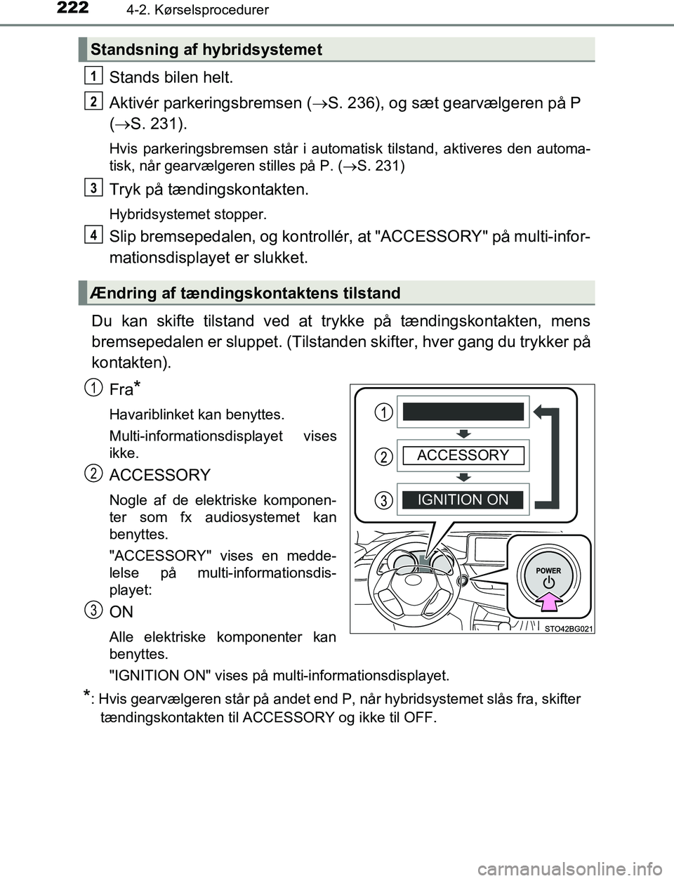 TOYOTA C_HR HYBRID 2016  Brugsanvisning (in Danish) 2224-2. Kørselsprocedurer
C-HR_HV_OM_Europe_OM10538DK
Stands bilen helt.
Aktivér parkeringsbremsen (S. 236), og sæt gearvælgeren på P
(  S. 231).
Hvis parkeringsbremsen står i automatisk t
