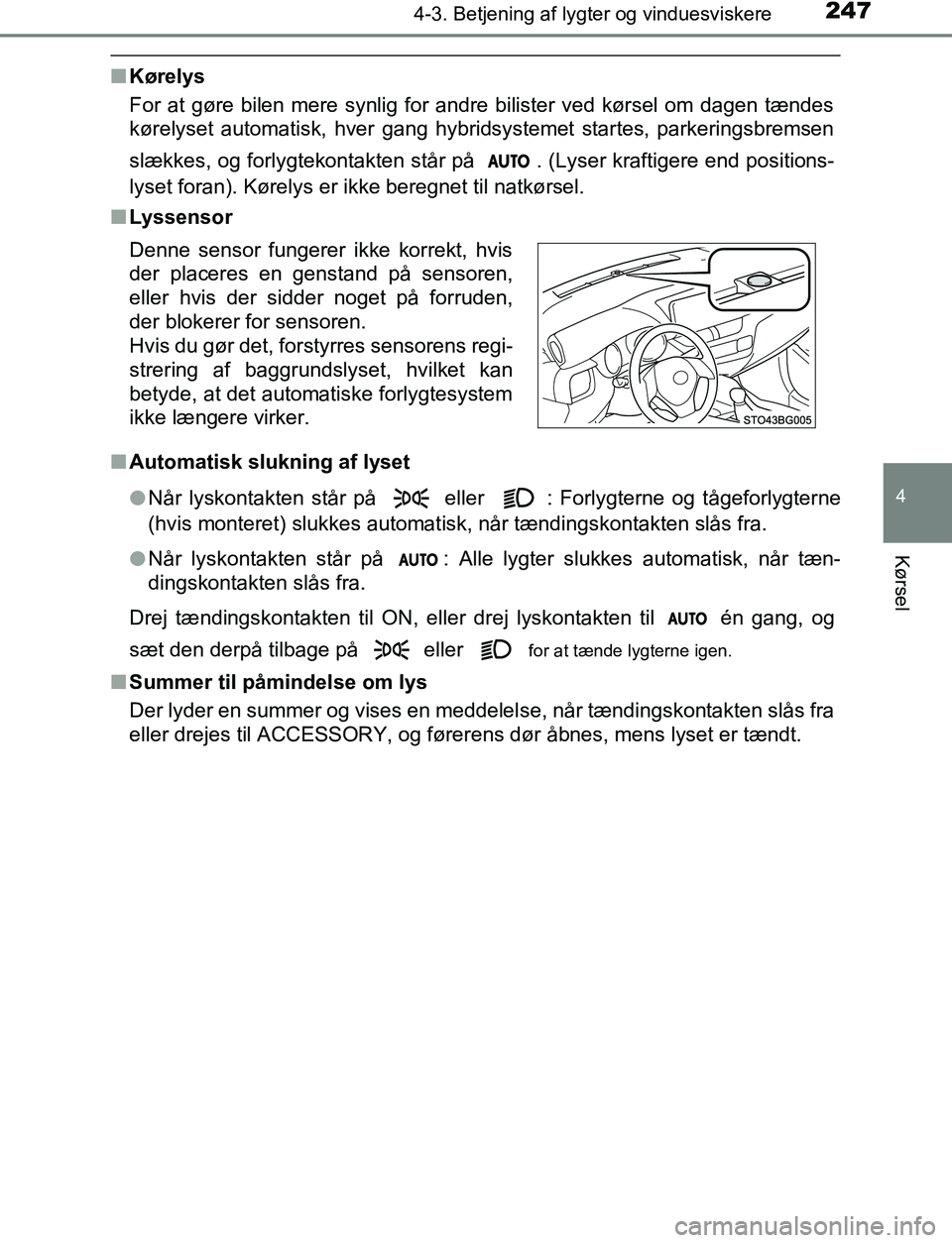 TOYOTA C_HR HYBRID 2016 Brugsanvisning (in Danish) 2474-3. Betjening af lygter og vinduesviskere
4
Kørsel
C-HR_HV_OM_Europe_OM10538DK
nKørelys
For at gøre bilen mere synlig for andre bilister ved kørsel om dagen tændes
kørelyset automatisk, hver TOYOTA C_HR HYBRID 2016 Brugsanvisning (in Danish) 2474-3. Betjening af lygter og vinduesviskere
4
Kørsel
C-HR_HV_OM_Europe_OM10538DK
nKørelys
For at gøre bilen mere synlig for andre bilister ved kørsel om dagen tændes
kørelyset automatisk, hver