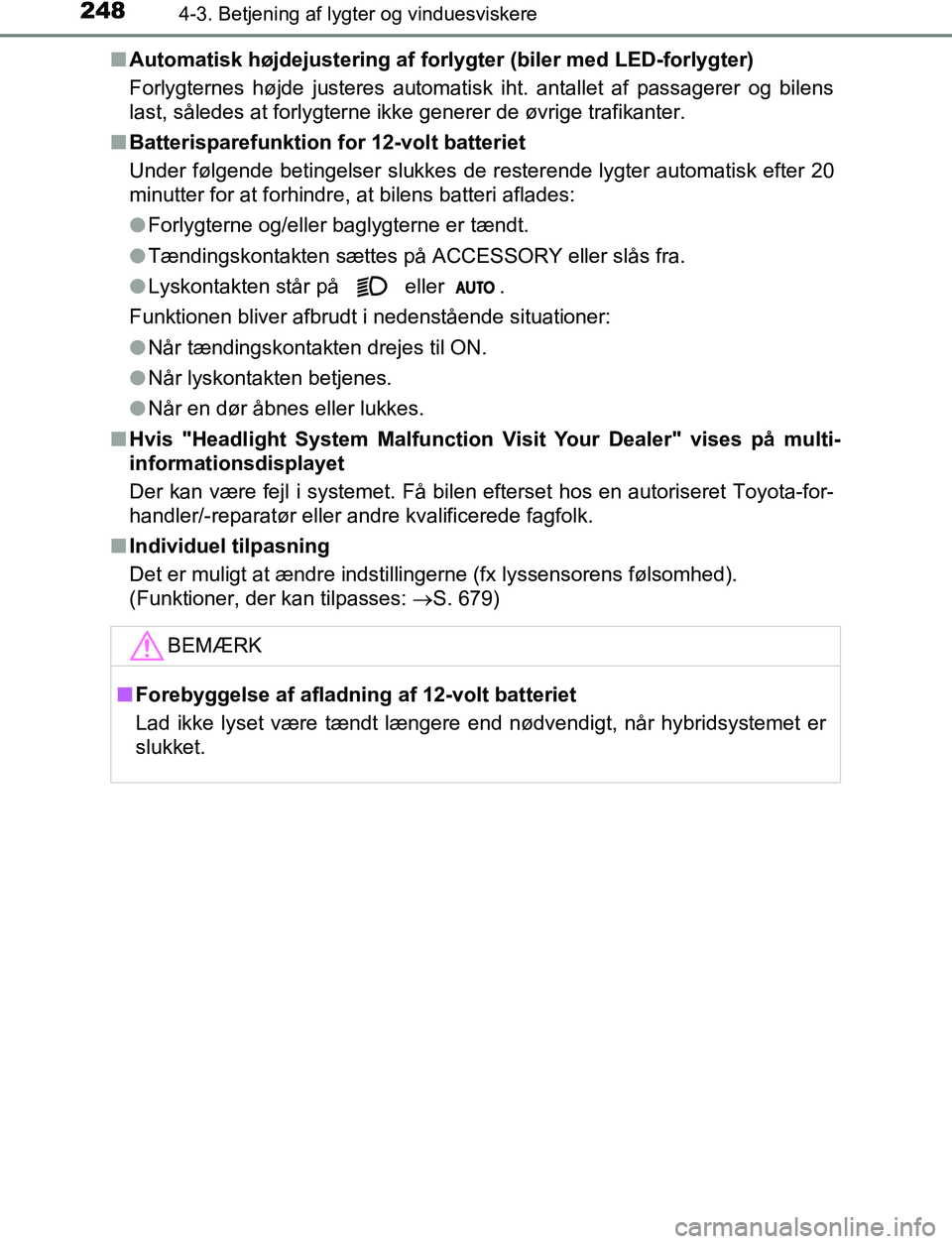 TOYOTA C_HR HYBRID 2016 Brugsanvisning (in Danish) 2484-3. Betjening af lygter og vinduesviskere
C-HR_HV_OM_Europe_OM10538DKn
Automatisk højdejustering af forl ygter (biler med LED-forlygter)
Forlygternes højde justeres automatisk iht. antallet af p TOYOTA C_HR HYBRID 2016 Brugsanvisning (in Danish) 2484-3. Betjening af lygter og vinduesviskere
C-HR_HV_OM_Europe_OM10538DKn
Automatisk højdejustering af forl ygter (biler med LED-forlygter)
Forlygternes højde justeres automatisk iht. antallet af p