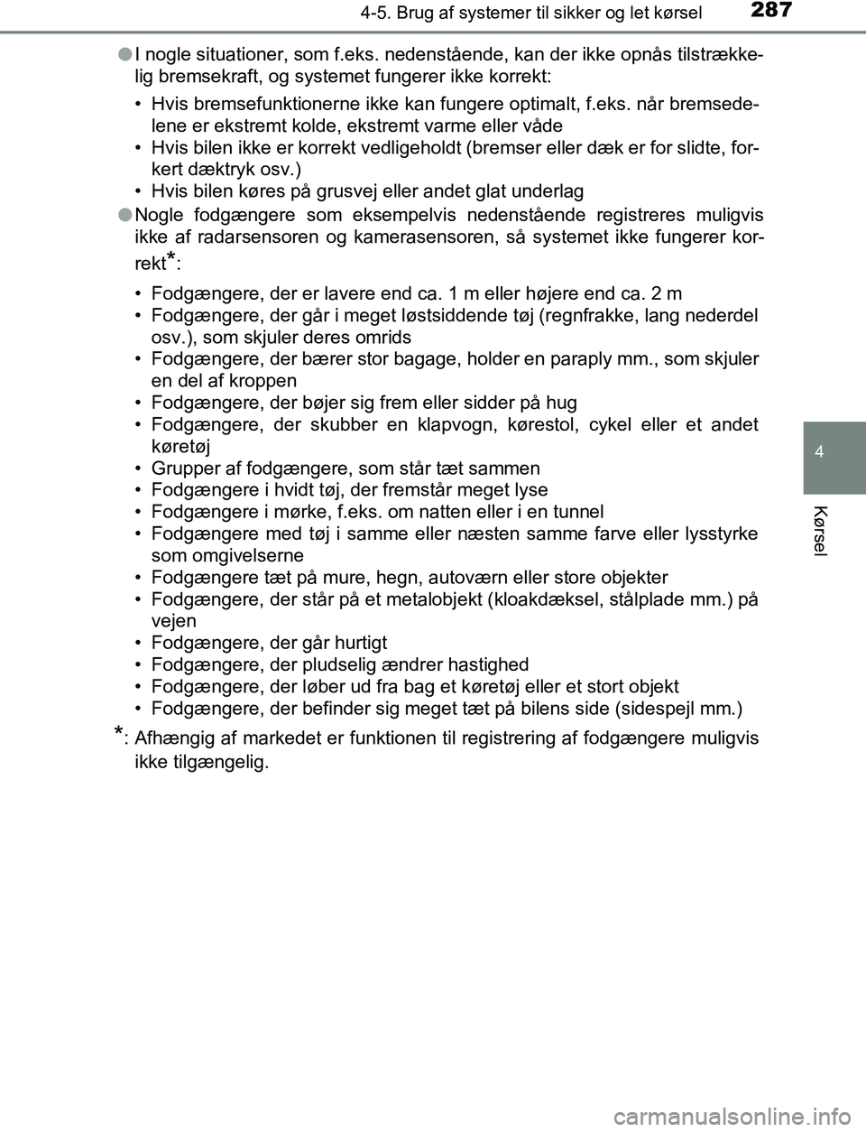 TOYOTA C_HR HYBRID 2016  Brugsanvisning (in Danish) 2874-5. Brug af systemer til sikker og let kørsel
4
Kørsel
C-HR_HV_OM_Europe_OM10538DKl
I nogle situationer, som f.eks. nedenstående, kan der ikke opnås tilstrække-
lig bremsekraft, og systemet f