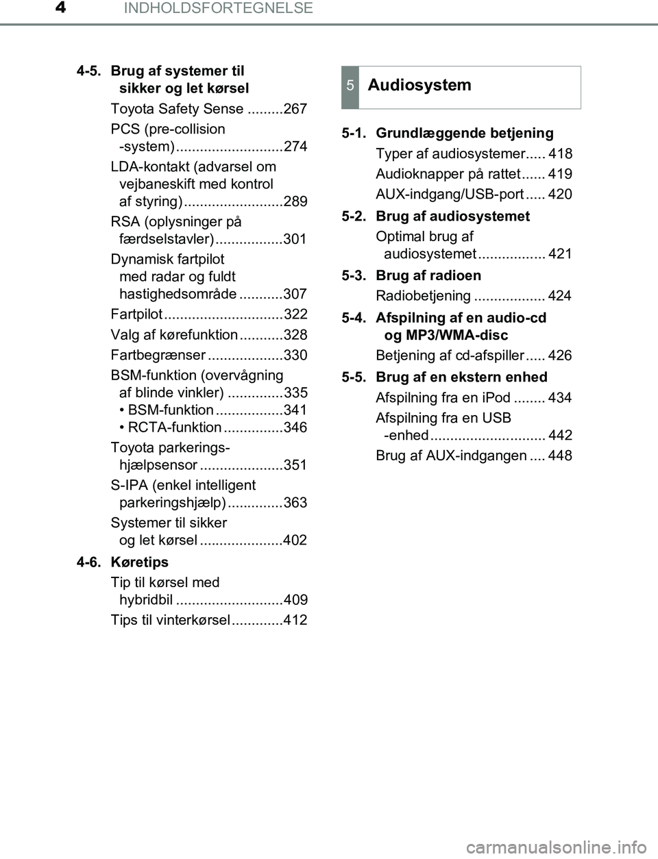 TOYOTA C_HR HYBRID 2016  Brugsanvisning (in Danish) INDHOLDSFORTEGNELSE4
C-HR_HV_OM_Europe_OM10538DK4-5. Brug af systemer til 
sikker og let kørsel
Toyota Safety Sense .........267
PCS (pre-collision -system) ...........................274
LDA-kontakt