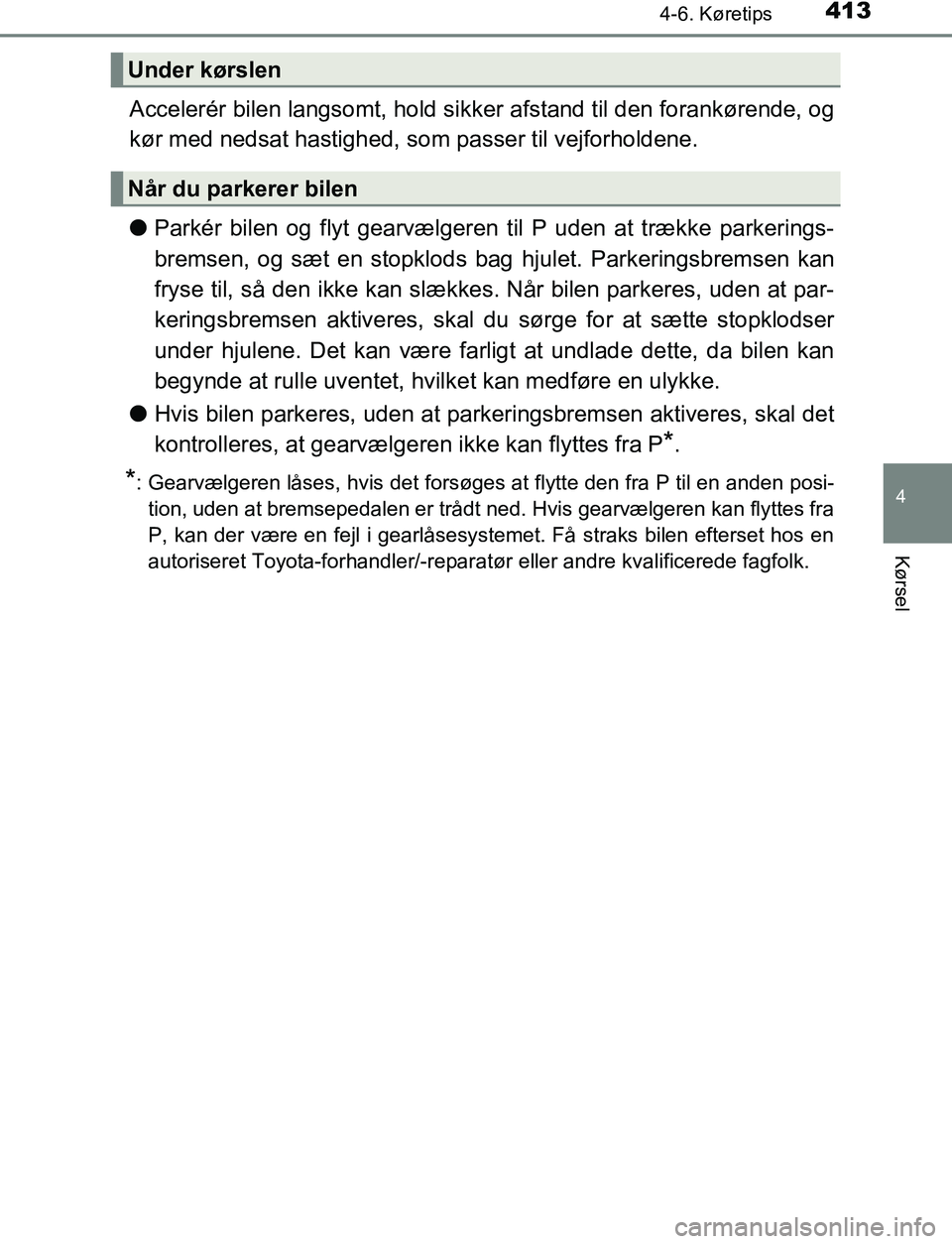 TOYOTA C_HR HYBRID 2016  Brugsanvisning (in Danish) 4134-6. Køretips
4
Kørsel
C-HR_HV_OM_Europe_OM10538DK
Accelerér bilen langsomt, hold sikker afstand til den forankørende, og
kør med nedsat hastighed, som passer til vejforholdene.
lParkér bilen