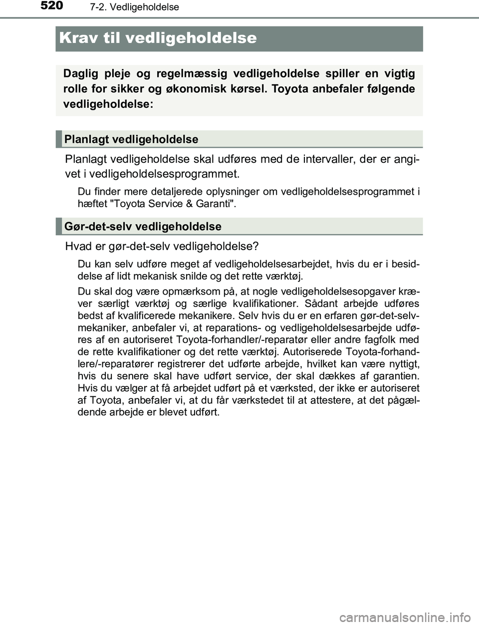 TOYOTA C_HR HYBRID 2016 Brugsanvisning (in Danish) 5207-2. Vedligeholdelse
C-HR_HV_OM_Europe_OM10538DK
Krav til vedligeholdelse
Planlagt vedligeholdelse skal udføres med de intervaller, der er angi-
vet i vedligeholdelsesprogrammet.
Du finder mere de TOYOTA C_HR HYBRID 2016 Brugsanvisning (in Danish) 5207-2. Vedligeholdelse
C-HR_HV_OM_Europe_OM10538DK
Krav til vedligeholdelse
Planlagt vedligeholdelse skal udføres med de intervaller, der er angi-
vet i vedligeholdelsesprogrammet.
Du finder mere de