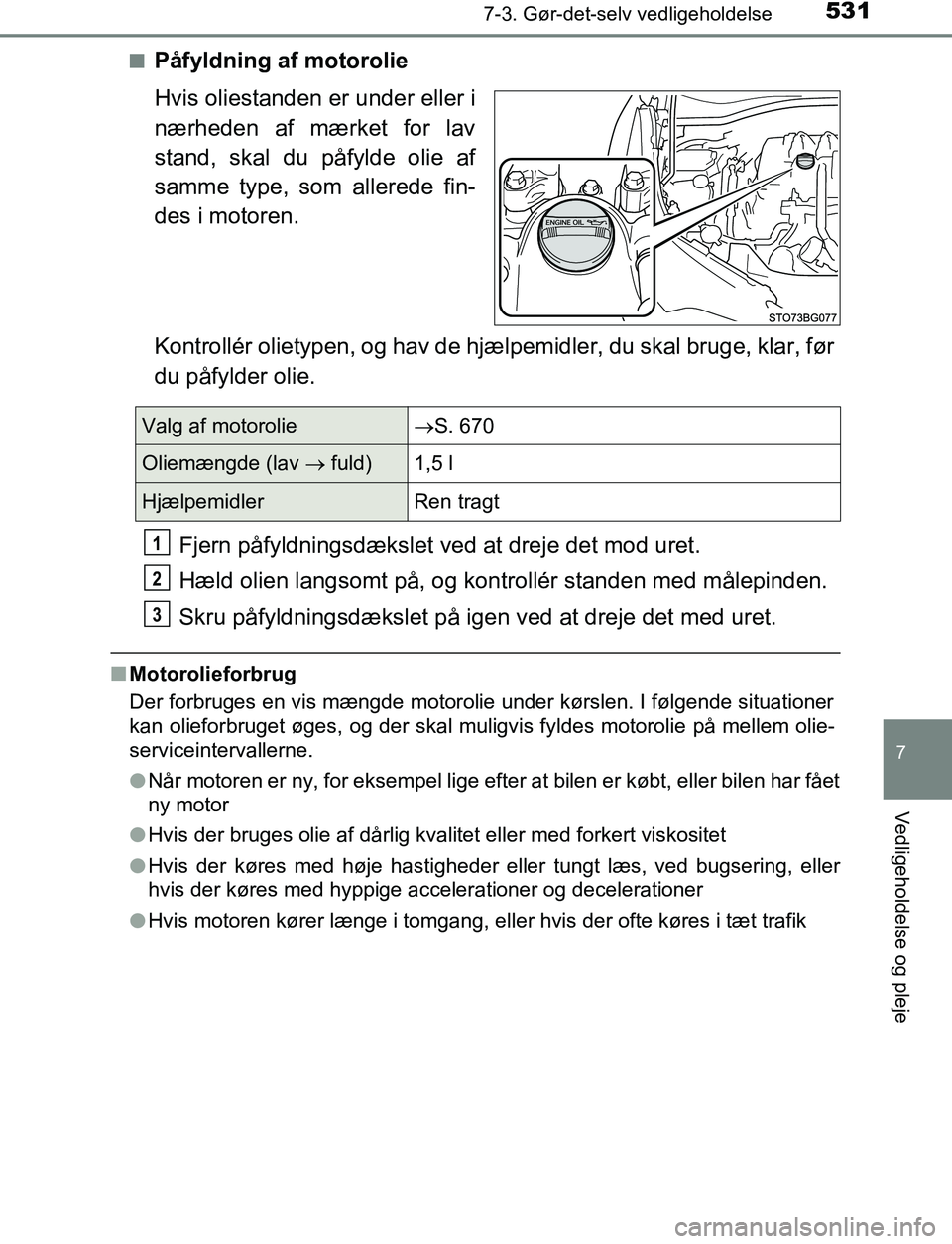 TOYOTA C_HR HYBRID 2016 Brugsanvisning (in Danish) 5317-3. Gør-det-selv vedligeholdelse
C-HR_HV_OM_Europe_OM10538DK
7
Vedligeholdelse og pleje
nPÃ¥fyldning af motorolie
Hvis oliestanden er under eller i
nærheden af mærket for lav
stand, skal du på TOYOTA C_HR HYBRID 2016 Brugsanvisning (in Danish) 5317-3. Gør-det-selv vedligeholdelse
C-HR_HV_OM_Europe_OM10538DK
7
Vedligeholdelse og pleje
nPÃ¥fyldning af motorolie
Hvis oliestanden er under eller i
nærheden af mærket for lav
stand, skal du på