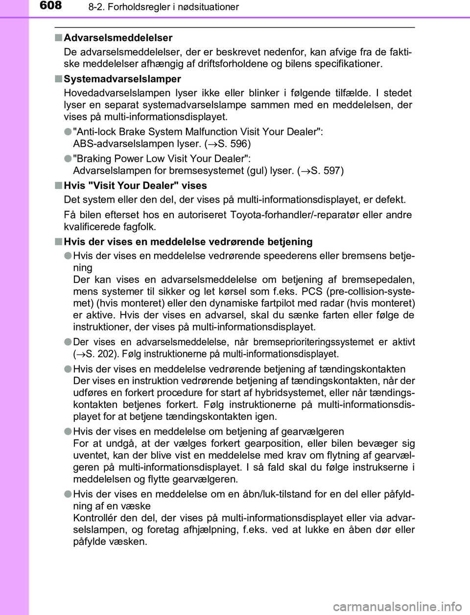 TOYOTA C_HR HYBRID 2016 Brugsanvisning (in Danish) 6088-2. Forholdsregler i nødsituationer
C-HR_HV_OM_Europe_OM10538DK
nAdvarselsmeddelelser
De advarselsmeddelelser, der er beskrevet nedenfor, kan afvige fra de fakti-
ske meddelelser afhængig af dri TOYOTA C_HR HYBRID 2016 Brugsanvisning (in Danish) 6088-2. Forholdsregler i nødsituationer
C-HR_HV_OM_Europe_OM10538DK
nAdvarselsmeddelelser
De advarselsmeddelelser, der er beskrevet nedenfor, kan afvige fra de fakti-
ske meddelelser afhængig af dri