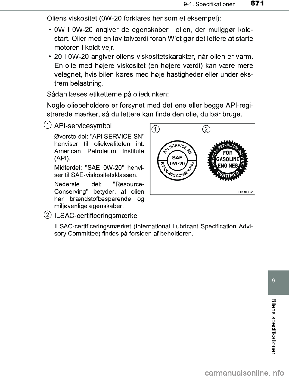 TOYOTA C_HR HYBRID 2016 Brugsanvisning (in Danish) 6719-1. Specifikationer
C-HR_HV_OM_Europe_OM10538DK
9
Bilens specifikationer
Oliens viskositet (0W-20 forklares her som et eksempel):• 0W i 0W-20 angiver de egenskaber i olien, der muliggør kold- s TOYOTA C_HR HYBRID 2016 Brugsanvisning (in Danish) 6719-1. Specifikationer
C-HR_HV_OM_Europe_OM10538DK
9
Bilens specifikationer
Oliens viskositet (0W-20 forklares her som et eksempel):• 0W i 0W-20 angiver de egenskaber i olien, der muliggør kold- s