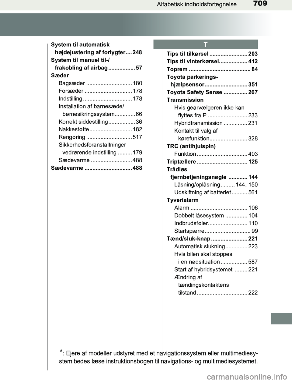 TOYOTA C_HR HYBRID 2016 Brugsanvisning (in Danish) 709Alfabetisk indholdsfortegnelse
C-HR_HV_OM_Europe_OM10538DK
System til automatisk højdejustering af forlygter .... 248
System til manuel til-/ frakobling af airbag ................. 57
Sæder
Bagsà TOYOTA C_HR HYBRID 2016 Brugsanvisning (in Danish) 709Alfabetisk indholdsfortegnelse
C-HR_HV_OM_Europe_OM10538DK
System til automatisk højdejustering af forlygter .... 248
System til manuel til-/ frakobling af airbag ................. 57
Sæder
BagsÃ