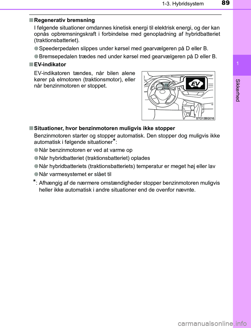 TOYOTA C_HR HYBRID 2016  Brugsanvisning (in Danish) 891-3. Hybridsystem
1
Sikkerhed
C-HR_HV_OM_Europe_OM10538DK
nRegenerativ bremsning
I følgende situationer omdannes kinetisk energi til elektrisk energi, og der kan
opnås opbremsningskraft i forbinde