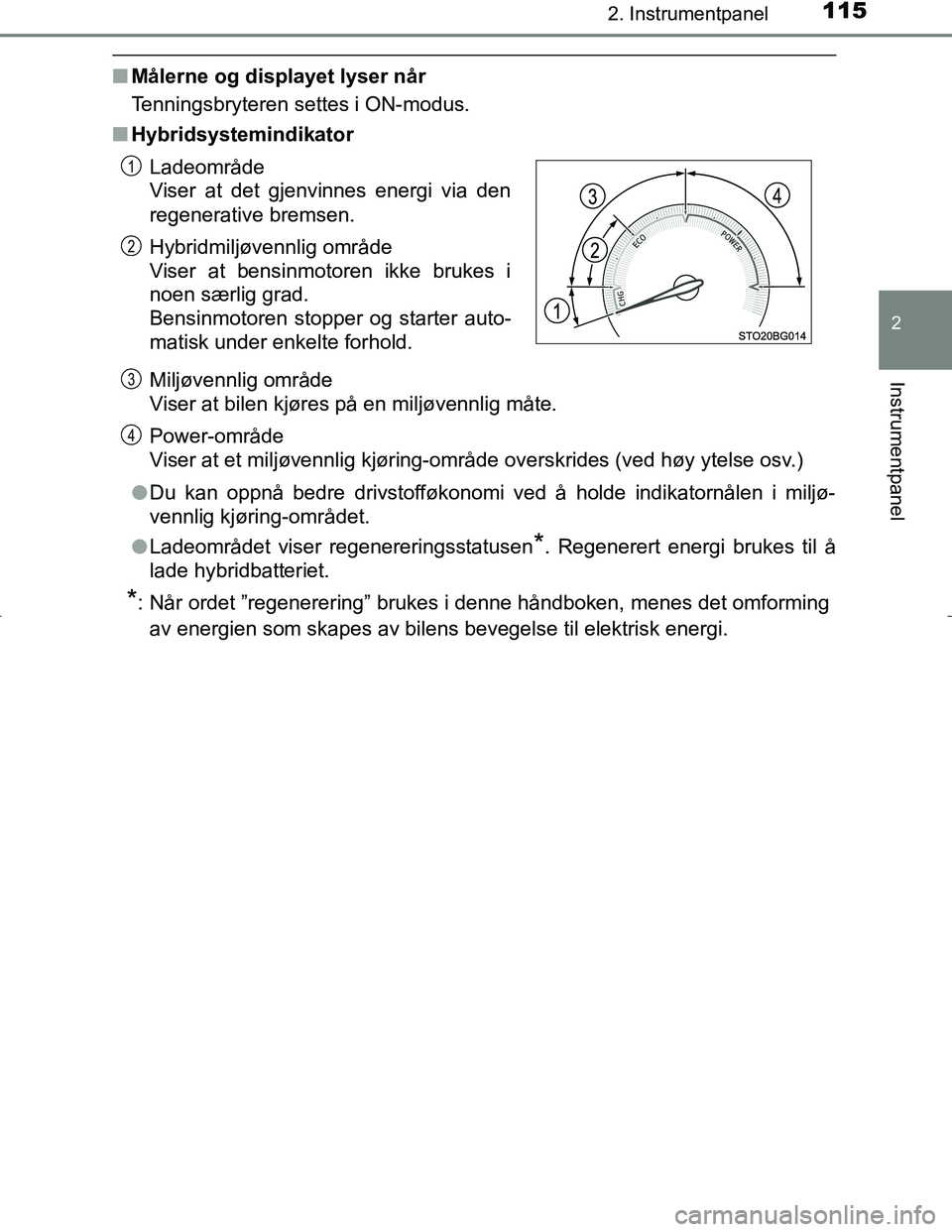 TOYOTA C_HR HYBRID 2016 Instruksjoner for bruk (in Norwegian) 1152. Instrumentpanel
2
Instrumentpanel
C-HR_HV_OM_Europe_OM10538NO
nMålerne og displayet lyser når
Tenningsbryteren settes i ON-modus.
n Hybridsystemindikator
Miljøvennlig område
Viser at bilen k TOYOTA C_HR HYBRID 2016 Instruksjoner for bruk (in Norwegian) 1152. Instrumentpanel
2
Instrumentpanel
C-HR_HV_OM_Europe_OM10538NO
nMålerne og displayet lyser når
Tenningsbryteren settes i ON-modus.
n Hybridsystemindikator
Miljøvennlig område
Viser at bilen k