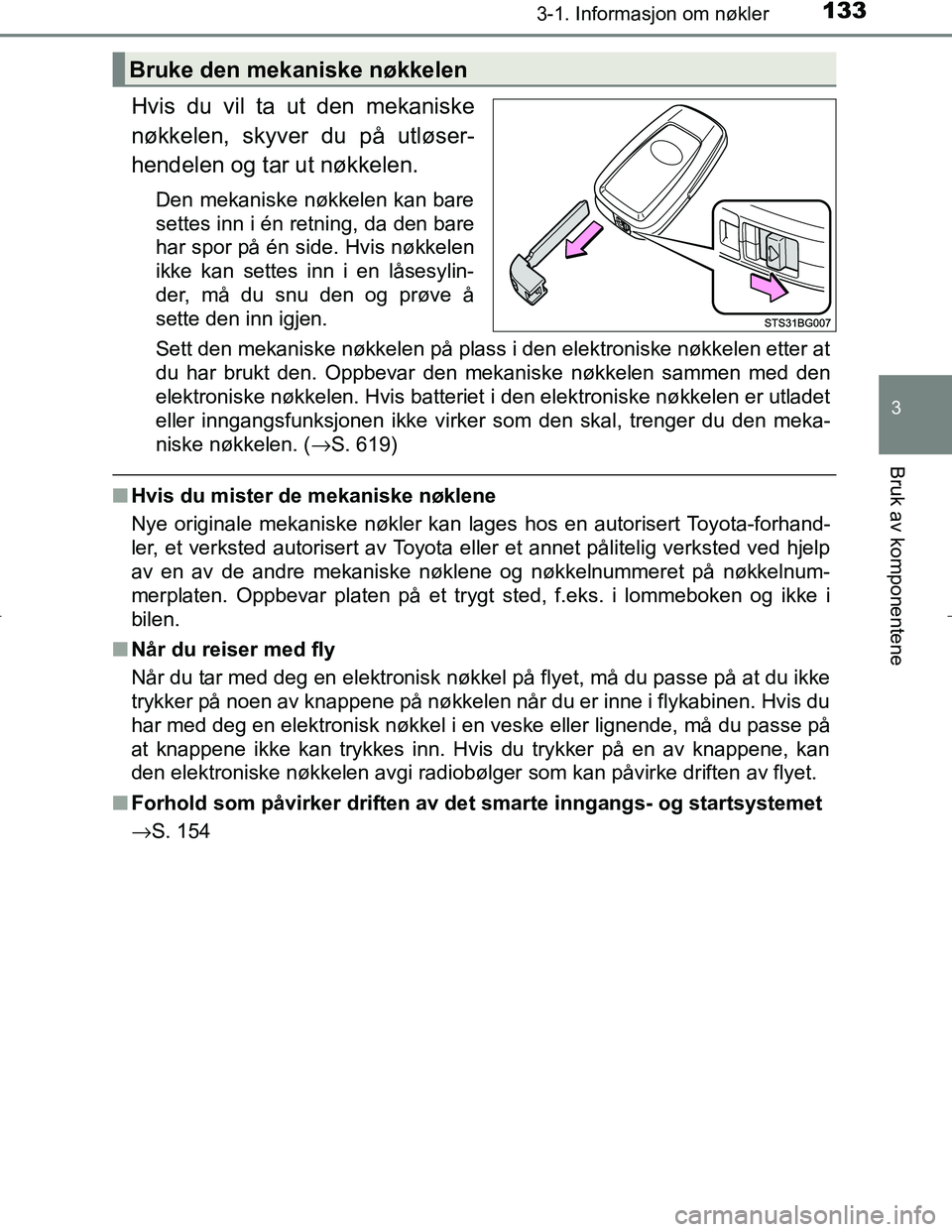TOYOTA C_HR HYBRID 2016  Instruksjoner for bruk (in Norwegian) 1333-1. Informasjon om nøkler
3
Bruk av komponentene
C-HR_HV_OM_Europe_OM10538NO
Hvis du vil ta ut den mekaniske
nøkkelen, skyver du på utløser-
hendelen og tar ut nøkkelen.
Den mekaniske nøkkel