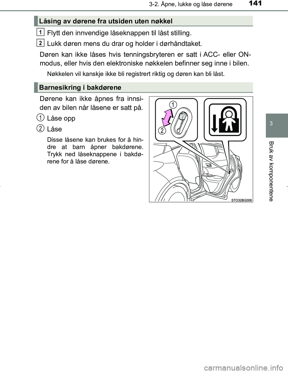TOYOTA C_HR HYBRID 2016  Instruksjoner for bruk (in Norwegian) 1413-2. Åpne, lukke og låse dørene
3
Bruk av komponentene
C-HR_HV_OM_Europe_OM10538NO
Flytt den innvendige låseknappen til låst stilling.
Lukk døren mens du drar og holder i dørhåndtaket.
Dør