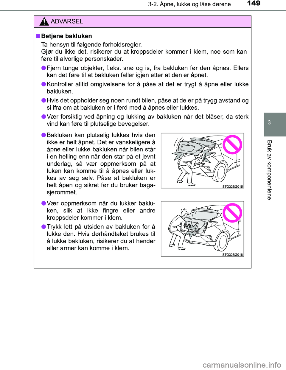 TOYOTA C_HR HYBRID 2016  Instruksjoner for bruk (in Norwegian) 1493-2. Åpne, lukke og låse dørene
3
Bruk av komponentene
C-HR_HV_OM_Europe_OM10538NO
ADVARSEL
n Betjene bakluken
Ta hensyn til følgende forholdsregler.
Gjør du ikke det, risikerer du at kroppsde