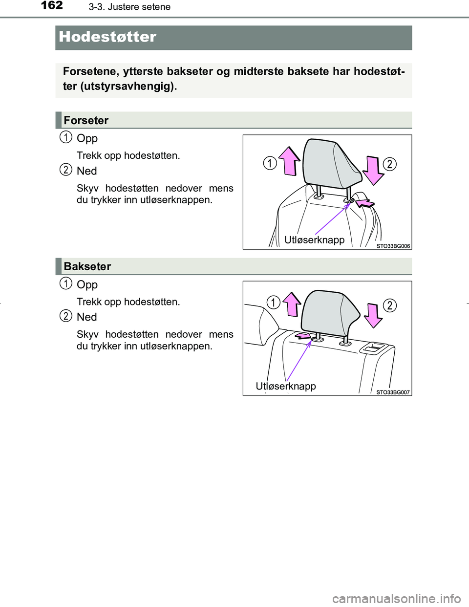 TOYOTA C_HR HYBRID 2016  Instruksjoner for bruk (in Norwegian) 1623-3. Justere setene
C-HR_HV_OM_Europe_OM10538NO
Hodestøtter
Opp
Trekk opp hodestøtten.
Ned
Skyv hodestøtten nedover mens
du trykker inn utløserknappen.
Opp
Trekk opp hodestøtten.
Ned
Skyv hode