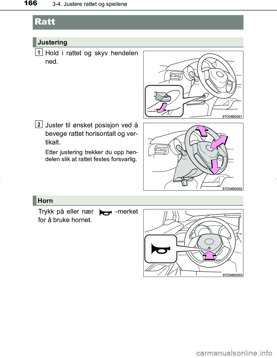 TOYOTA C_HR HYBRID 2016  Instruksjoner for bruk (in Norwegian) 1663-4. Justere rattet og speilene
C-HR_HV_OM_Europe_OM10538NO
Ratt
Hold i rattet og skyv hendelen
ned.
Juster til ønsket posisjon ved å
bevege rattet horisontalt og ver-
tikalt.
Etter justering tre
