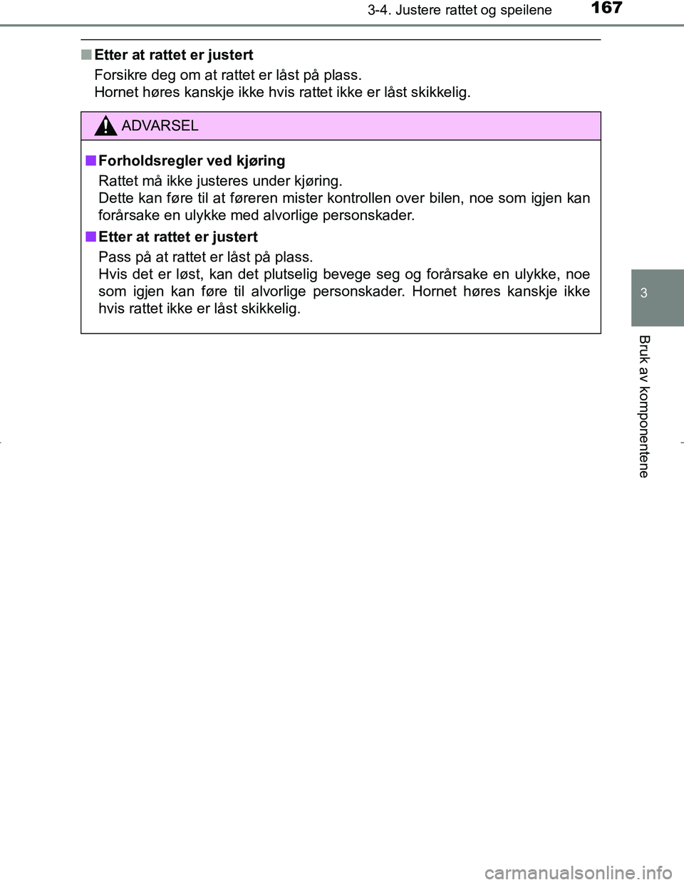 TOYOTA C_HR HYBRID 2016  Instruksjoner for bruk (in Norwegian) 1673-4. Justere rattet og speilene
3
Bruk av komponentene
C-HR_HV_OM_Europe_OM10538NO
nEtter at rattet er justert
Forsikre deg om at rattet er låst på plass. 
Hornet høres kanskje ikke hvis rattet 