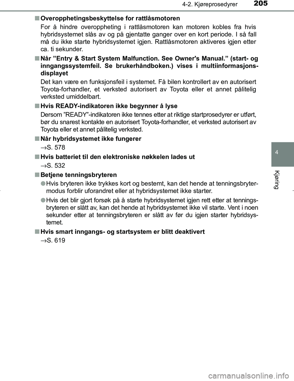 TOYOTA C_HR HYBRID 2016 Instruksjoner for bruk (in Norwegian) 2054-2. Kjøreprosedyrer
4
Kjøring
C-HR_HV_OM_Europe_OM10538NOn
Overopphetingsbeskyttelse for rattlåsmotoren
For å hindre overoppheting i rattlåsmotoren kan motoren kobles fra hvis
hybridsystemet TOYOTA C_HR HYBRID 2016 Instruksjoner for bruk (in Norwegian) 2054-2. Kjøreprosedyrer
4
Kjøring
C-HR_HV_OM_Europe_OM10538NOn
Overopphetingsbeskyttelse for rattlåsmotoren
For å hindre overoppheting i rattlåsmotoren kan motoren kobles fra hvis
hybridsystemet