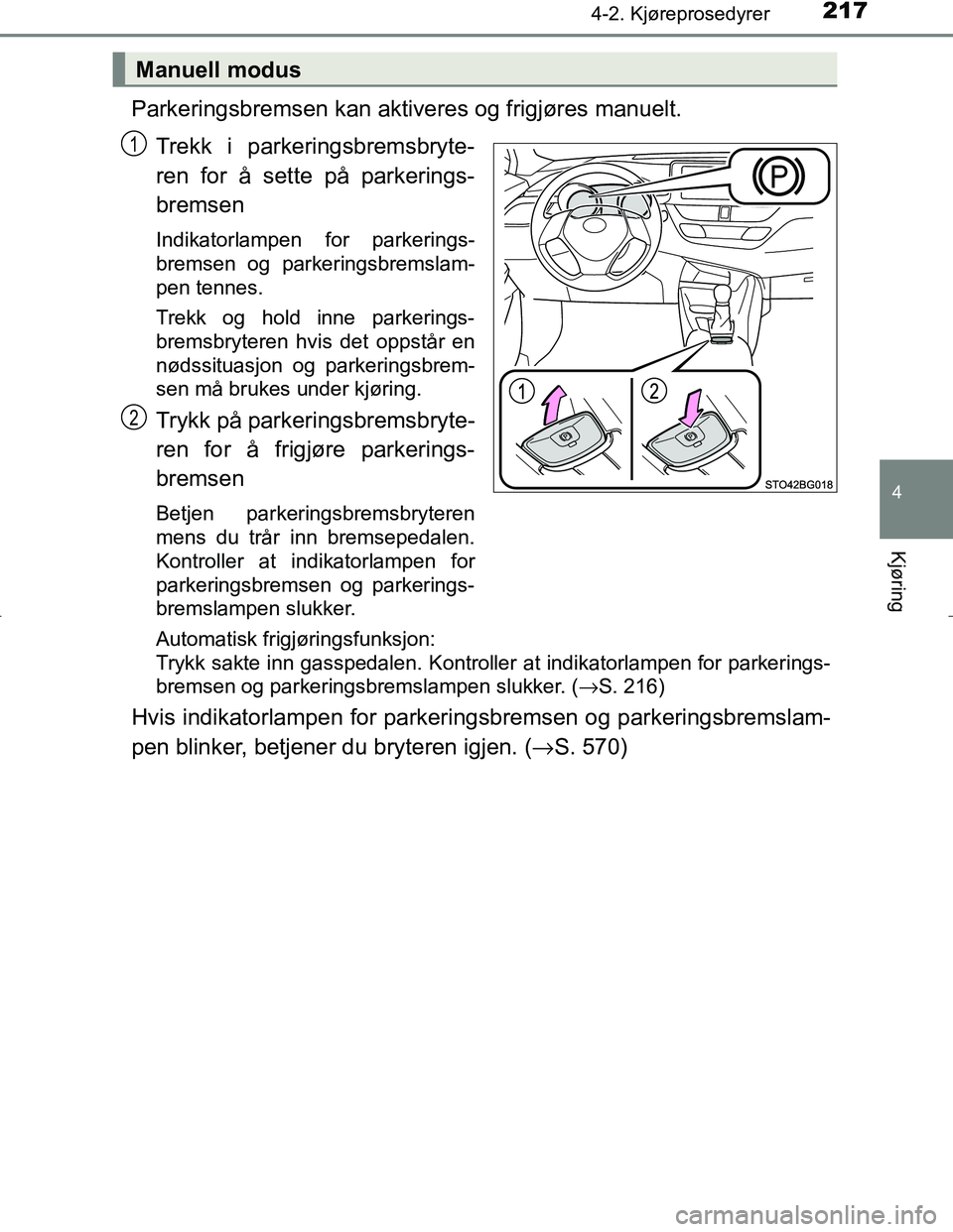 TOYOTA C_HR HYBRID 2016  Instruksjoner for bruk (in Norwegian) 2174-2. Kjøreprosedyrer
4
Kjøring
C-HR_HV_OM_Europe_OM10538NO
Parkeringsbremsen kan aktiveres og frigjøres manuelt.Trekk i parkeringsbremsbryte-
ren for å sette på parkerings-
bremsen
Indikatorla