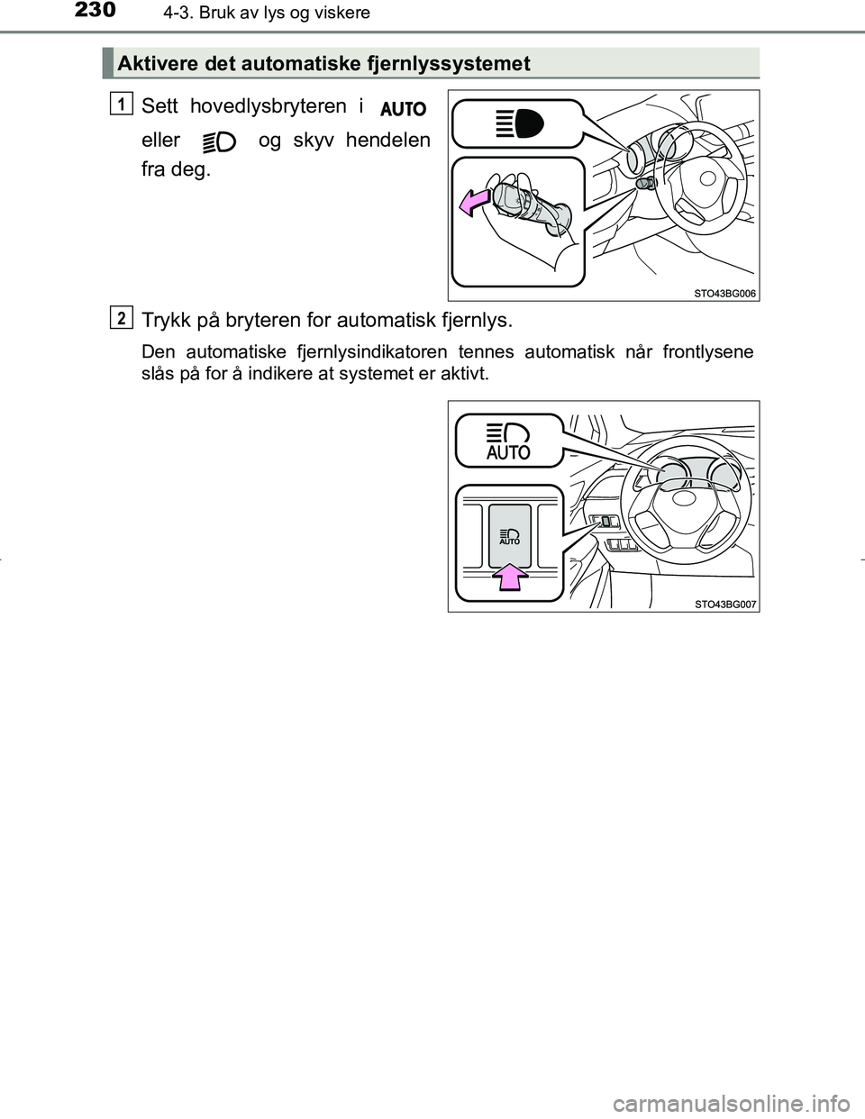 TOYOTA C_HR HYBRID 2016 Instruksjoner for bruk (in Norwegian) 2304-3. Bruk av lys og viskere
C-HR_HV_OM_Europe_OM10538NO
Sett hovedlysbryteren i
eller og skyv hendelen
fra deg.
Trykk på bryteren for automatisk fjernlys.
Den automatiske fjernlysindikatoren te TOYOTA C_HR HYBRID 2016 Instruksjoner for bruk (in Norwegian) 2304-3. Bruk av lys og viskere
C-HR_HV_OM_Europe_OM10538NO
Sett hovedlysbryteren i
eller og skyv hendelen
fra deg.
Trykk på bryteren for automatisk fjernlys.
Den automatiske fjernlysindikatoren te