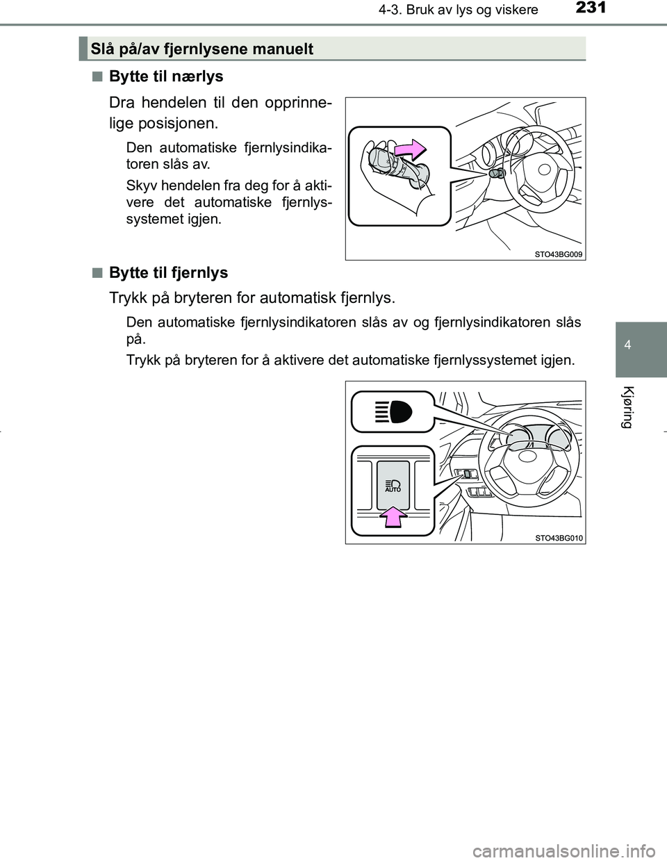 TOYOTA C_HR HYBRID 2016 Instruksjoner for bruk (in Norwegian) 2314-3. Bruk av lys og viskere
4
Kjøring
C-HR_HV_OM_Europe_OM10538NOn
Bytte til nærlys
Dra hendelen til den opprinne-
lige posisjonen.
Den automatiske fjernlysindika-
toren slås av.
Skyv hendelen f TOYOTA C_HR HYBRID 2016 Instruksjoner for bruk (in Norwegian) 2314-3. Bruk av lys og viskere
4
Kjøring
C-HR_HV_OM_Europe_OM10538NOn
Bytte til nærlys
Dra hendelen til den opprinne-
lige posisjonen.
Den automatiske fjernlysindika-
toren slås av.
Skyv hendelen f