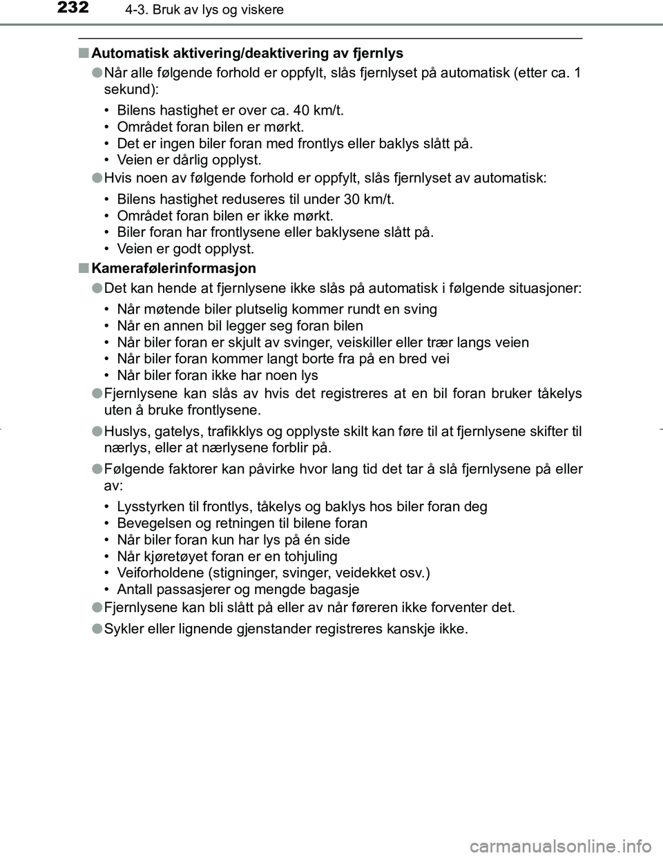 TOYOTA C_HR HYBRID 2016 Instruksjoner for bruk (in Norwegian) 2324-3. Bruk av lys og viskere
C-HR_HV_OM_Europe_OM10538NO
nAutomatisk aktivering/deaktivering av fjernlys
lNår alle følgende forhold er oppfylt, slås fjernlyset på automatisk (etter ca. 1
sekund) TOYOTA C_HR HYBRID 2016 Instruksjoner for bruk (in Norwegian) 2324-3. Bruk av lys og viskere
C-HR_HV_OM_Europe_OM10538NO
nAutomatisk aktivering/deaktivering av fjernlys
lNår alle følgende forhold er oppfylt, slås fjernlyset på automatisk (etter ca. 1
sekund)