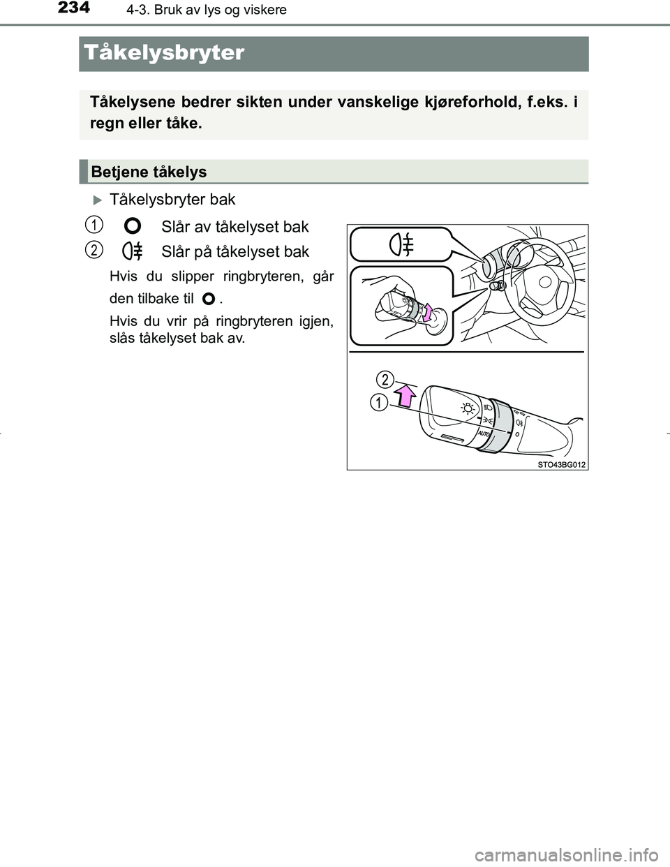TOYOTA C_HR HYBRID 2016 Instruksjoner for bruk (in Norwegian) 2344-3. Bruk av lys og viskere
C-HR_HV_OM_Europe_OM10538NO
Tåkelysbryter
Tåkelysbryter bakSlår av tåkelyset bak
Slår på tåkelyset bak
Hvis du slipper ringbryteren, går
den tilbake til .
Hv TOYOTA C_HR HYBRID 2016 Instruksjoner for bruk (in Norwegian) 2344-3. Bruk av lys og viskere
C-HR_HV_OM_Europe_OM10538NO
Tåkelysbryter
Tåkelysbryter bakSlår av tåkelyset bak
Slår på tåkelyset bak
Hvis du slipper ringbryteren, går
den tilbake til .
Hv