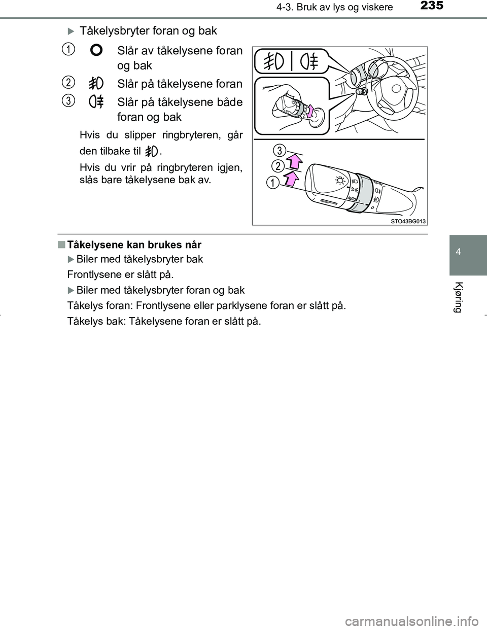 TOYOTA C_HR HYBRID 2016 Instruksjoner for bruk (in Norwegian) 2354-3. Bruk av lys og viskere
4
Kjøring
C-HR_HV_OM_Europe_OM10538NO
Tåkelysbryter foran og bakSlår av tåkelysene foran
og bak
Slår på tåkelysene foran
Slår på tåkelysene både
foran og b TOYOTA C_HR HYBRID 2016 Instruksjoner for bruk (in Norwegian) 2354-3. Bruk av lys og viskere
4
Kjøring
C-HR_HV_OM_Europe_OM10538NO
Tåkelysbryter foran og bakSlår av tåkelysene foran
og bak
Slår på tåkelysene foran
Slår på tåkelysene både
foran og b