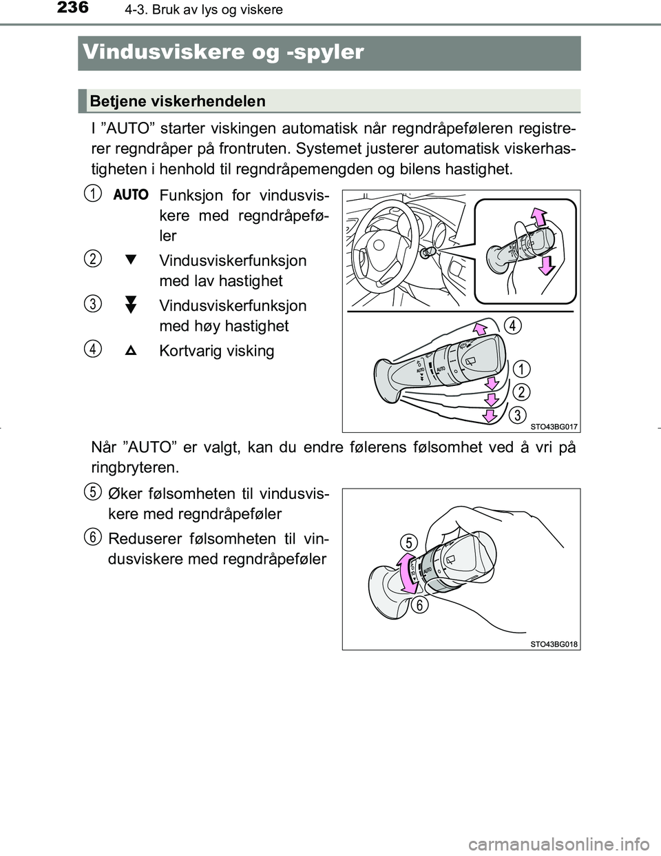 TOYOTA C_HR HYBRID 2016 Instruksjoner for bruk (in Norwegian) 2364-3. Bruk av lys og viskere
C-HR_HV_OM_Europe_OM10538NO
Vindusviskere og -spyler
I ”AUTO” starter viskingen automatisk når regndråpeføleren registre-
rer regndråper på frontruten. Systemet TOYOTA C_HR HYBRID 2016 Instruksjoner for bruk (in Norwegian) 2364-3. Bruk av lys og viskere
C-HR_HV_OM_Europe_OM10538NO
Vindusviskere og -spyler
I ”AUTO” starter viskingen automatisk når regndråpeføleren registre-
rer regndråper på frontruten. Systemet