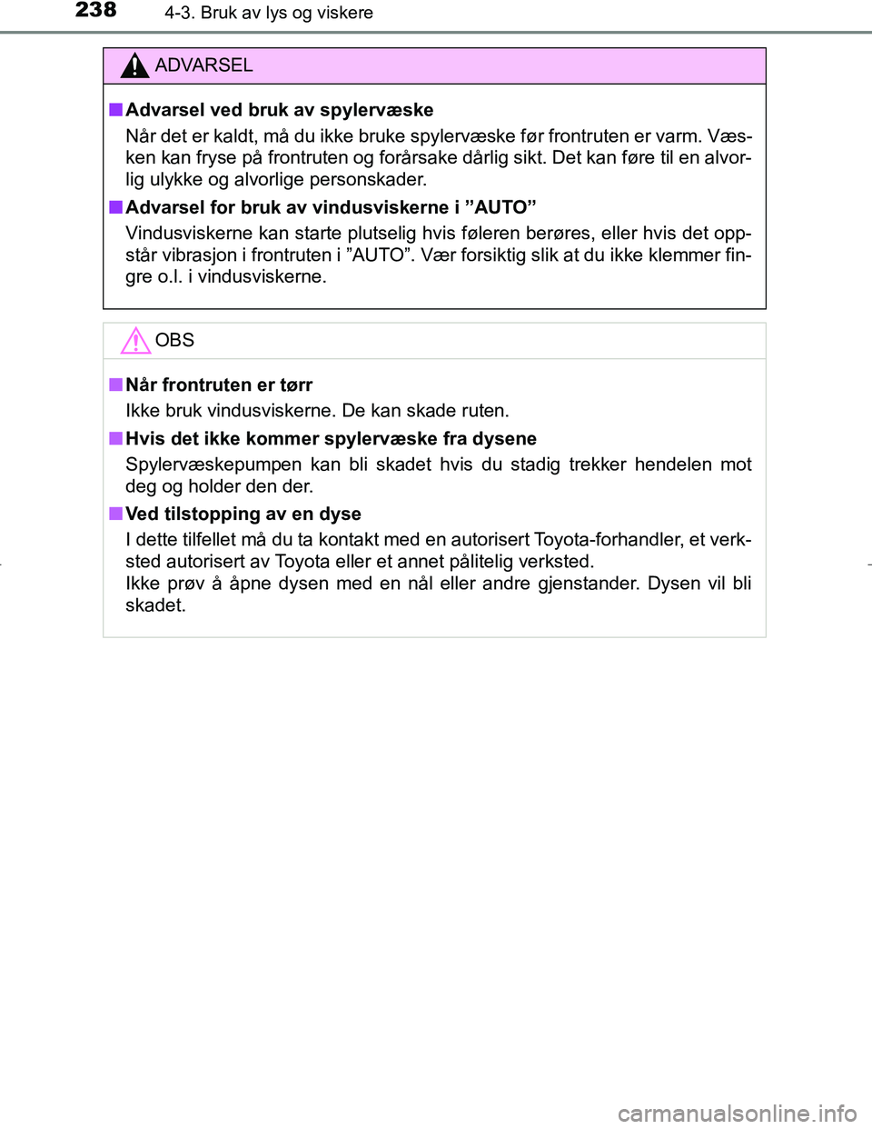 TOYOTA C_HR HYBRID 2016 Instruksjoner for bruk (in Norwegian) 2384-3. Bruk av lys og viskere
C-HR_HV_OM_Europe_OM10538NO
ADVARSEL
n Advarsel ved bruk av spylervæske
Når det er kaldt, må du ikke bruke spylervæske før frontruten er varm. Væs-
ken kan fryse p TOYOTA C_HR HYBRID 2016 Instruksjoner for bruk (in Norwegian) 2384-3. Bruk av lys og viskere
C-HR_HV_OM_Europe_OM10538NO
ADVARSEL
n Advarsel ved bruk av spylervæske
Når det er kaldt, må du ikke bruke spylervæske før frontruten er varm. Væs-
ken kan fryse p