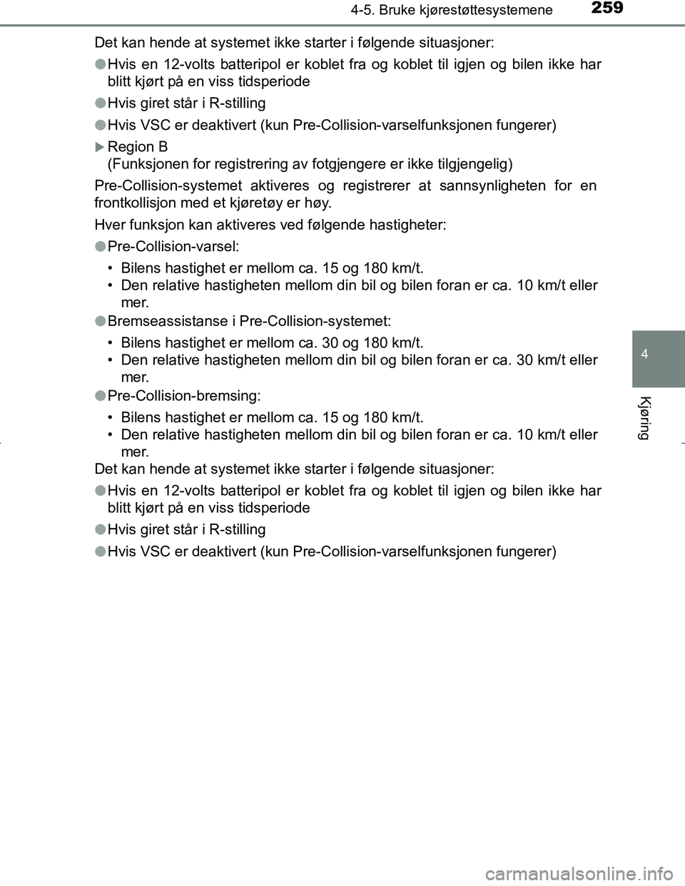 TOYOTA C_HR HYBRID 2016 Instruksjoner for bruk (in Norwegian) 2594-5. Bruke kjørestøttesystemene
4
Kjøring
C-HR_HV_OM_Europe_OM10538NODet kan hende at systemet ikke starter i følgende situasjoner:
l
Hvis en 12-volts batteripol er koblet fra og koblet til igj TOYOTA C_HR HYBRID 2016 Instruksjoner for bruk (in Norwegian) 2594-5. Bruke kjørestøttesystemene
4
Kjøring
C-HR_HV_OM_Europe_OM10538NODet kan hende at systemet ikke starter i følgende situasjoner:
l
Hvis en 12-volts batteripol er koblet fra og koblet til igj