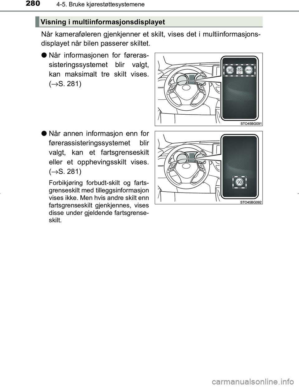 TOYOTA C_HR HYBRID 2016 Instruksjoner for bruk (in Norwegian) 2804-5. Bruke kjørestøttesystemene
C-HR_HV_OM_Europe_OM10538NO
Når kameraføleren gjenkjenner et skilt, vises det i multiinformasjons-
displayet når bilen passerer skiltet.
lNår informasjonen for TOYOTA C_HR HYBRID 2016 Instruksjoner for bruk (in Norwegian) 2804-5. Bruke kjørestøttesystemene
C-HR_HV_OM_Europe_OM10538NO
Når kameraføleren gjenkjenner et skilt, vises det i multiinformasjons-
displayet når bilen passerer skiltet.
lNår informasjonen for