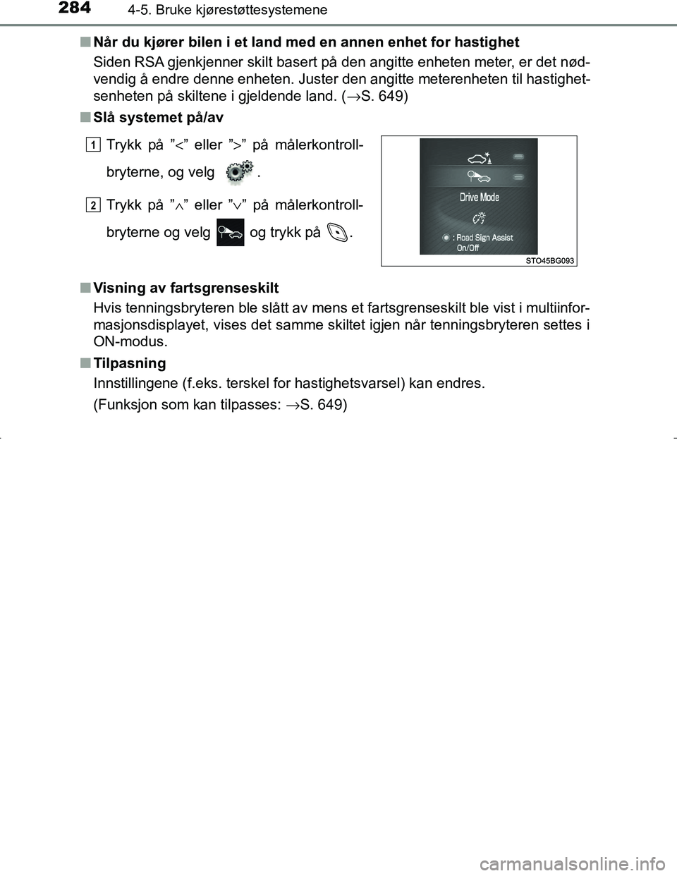 TOYOTA C_HR HYBRID 2016 Instruksjoner for bruk (in Norwegian) 2844-5. Bruke kjørestøttesystemene
C-HR_HV_OM_Europe_OM10538NOn
Når du kjører bilen i et land med en annen enhet for hastighet
Siden RSA gjenkjenner skilt basert på den angitte enheten meter, er TOYOTA C_HR HYBRID 2016 Instruksjoner for bruk (in Norwegian) 2844-5. Bruke kjørestøttesystemene
C-HR_HV_OM_Europe_OM10538NOn
Når du kjører bilen i et land med en annen enhet for hastighet
Siden RSA gjenkjenner skilt basert på den angitte enheten meter, er