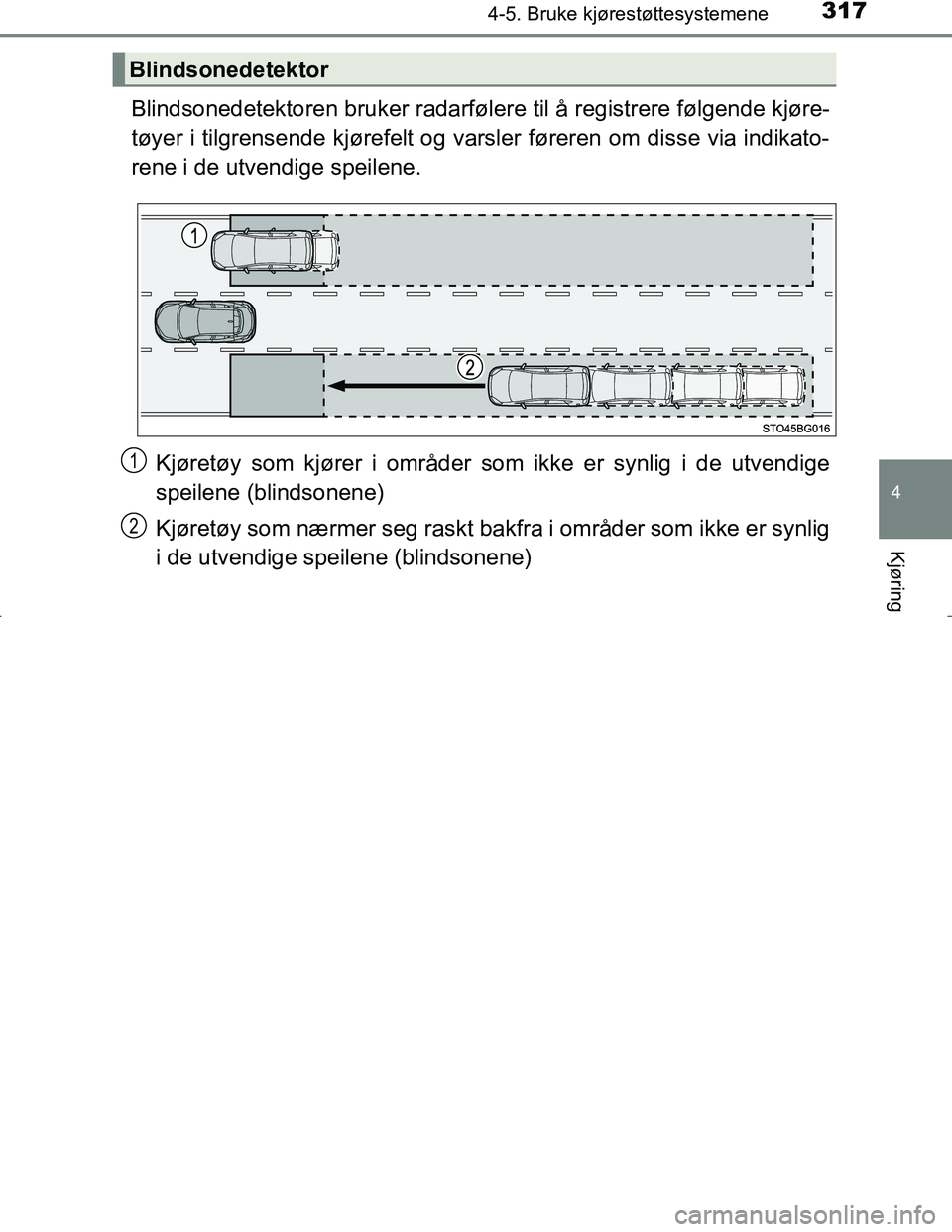 TOYOTA C_HR HYBRID 2016 Instruksjoner for bruk (in Norwegian) 3174-5. Bruke kjørestøttesystemene
4
Kjøring
C-HR_HV_OM_Europe_OM10538NO
Blindsonedetektoren bruker radarfølere til å registrere følgende kjøre-
tøyer i tilgrensende kjørefelt og varsler før TOYOTA C_HR HYBRID 2016 Instruksjoner for bruk (in Norwegian) 3174-5. Bruke kjørestøttesystemene
4
Kjøring
C-HR_HV_OM_Europe_OM10538NO
Blindsonedetektoren bruker radarfølere til å registrere følgende kjøre-
tøyer i tilgrensende kjørefelt og varsler før