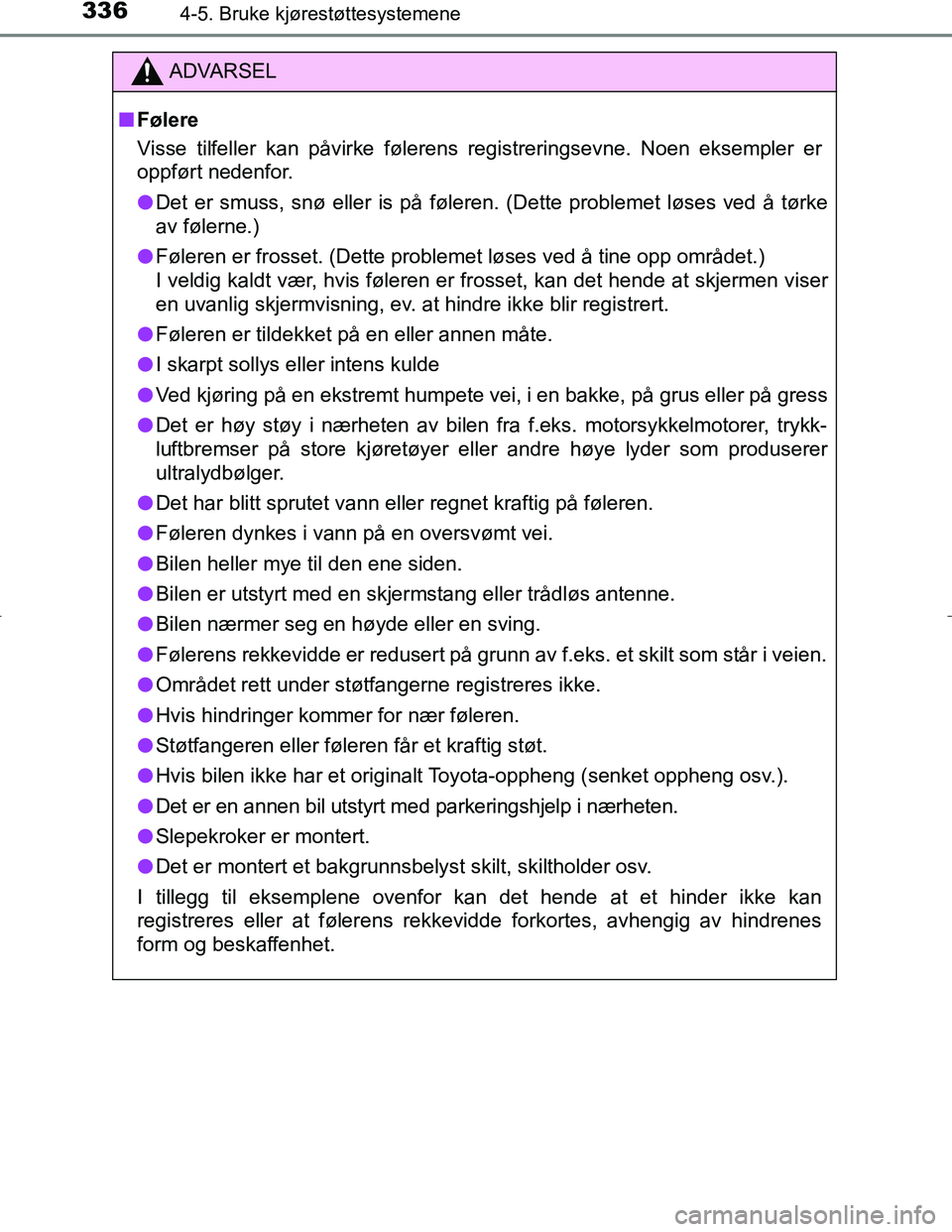 TOYOTA C_HR HYBRID 2016 Instruksjoner for bruk (in Norwegian) 3364-5. Bruke kjørestøttesystemene
C-HR_HV_OM_Europe_OM10538NO
ADVARSEL
n Følere
Visse tilfeller kan påvirke følerens registreringsevne. Noen eksempler er
oppført nedenfor.
l Det er smuss, snø TOYOTA C_HR HYBRID 2016 Instruksjoner for bruk (in Norwegian) 3364-5. Bruke kjørestøttesystemene
C-HR_HV_OM_Europe_OM10538NO
ADVARSEL
n Følere
Visse tilfeller kan påvirke følerens registreringsevne. Noen eksempler er
oppført nedenfor.
l Det er smuss, snø