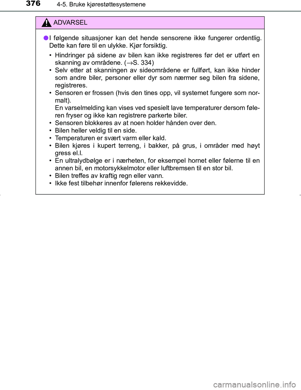 TOYOTA C_HR HYBRID 2016 Instruksjoner for bruk (in Norwegian) 3764-5. Bruke kjørestøttesystemene
C-HR_HV_OM_Europe_OM10538NO
ADVARSEL
l I følgende situasjoner kan det hende sensorene ikke fungerer ordentlig.
Dette kan føre til en ulykke. Kjør forsiktig.
• TOYOTA C_HR HYBRID 2016 Instruksjoner for bruk (in Norwegian) 3764-5. Bruke kjørestøttesystemene
C-HR_HV_OM_Europe_OM10538NO
ADVARSEL
l I følgende situasjoner kan det hende sensorene ikke fungerer ordentlig.
Dette kan føre til en ulykke. Kjør forsiktig.
•